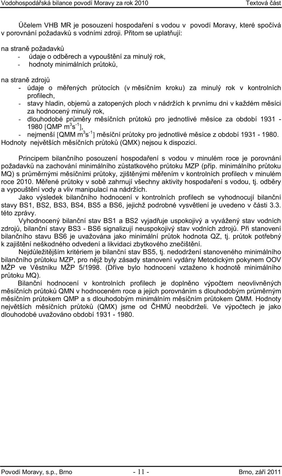 kontrolních profilech, - stavy hladin, objem a zatopených ploch v nádržích k prvnímu dni v každém m síci za hodnocený minulý rok, - dlouhodobé pr m ry m sí ních pr tok pro jednotlivé m síce za období