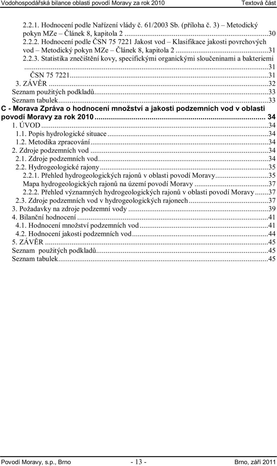 ..33 C - Morava Zpráva o hodnocení množství a jakosti podzemních vod v oblasti povodí Moravy za rok 21... 34 1. ÚVOD...34 1.1. Popis hydrologické situace...34 1.2. Metodika zpracování...34 2.