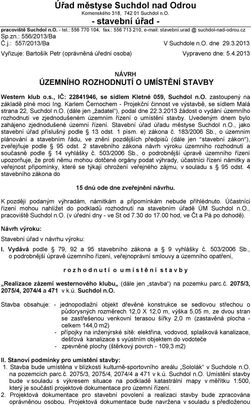 o. zastoupený na základě plné moci Ing. Karlem Černochem - Projekční činnost ve výstavbě, se sídlem Malá strana 22, Suchdol n.o. (dále jen žadatel ), podal dne 22.3.