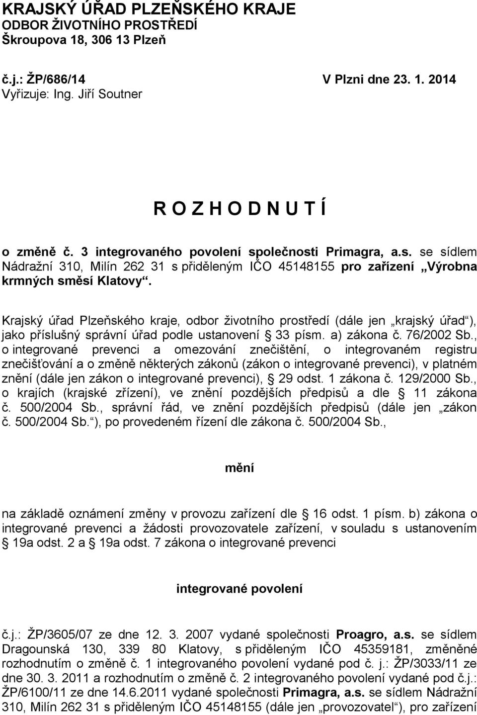 Krajský úřad Plzeňského kraje, odbor životního prostředí (dále jen krajský úřad ), jako příslušný správní úřad podle ustanovení 33 písm. a) zákona č. 76/2002 Sb.