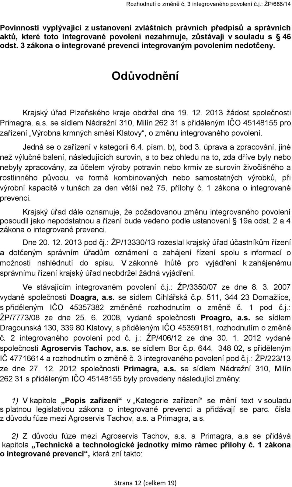 ý úřad Plzeňského kraje obdržel dne 19. 12. 2013 žádost společnosti Primagra, a.s. se sídlem Nádražní 310, Milín 262 31 s přiděleným IČO 45148155 pro zařízení Výrobna krmných směsí Klatovy, o změnu integrovaného povolení.