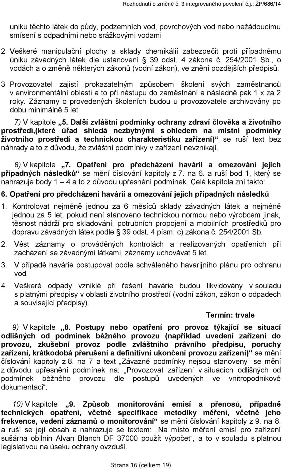 3 Provozovatel zajistí prokazatelným způsobem školení svých zaměstnanců v environmentální oblasti a to při nástupu do zaměstnání a následně pak 1 x za 2 roky.