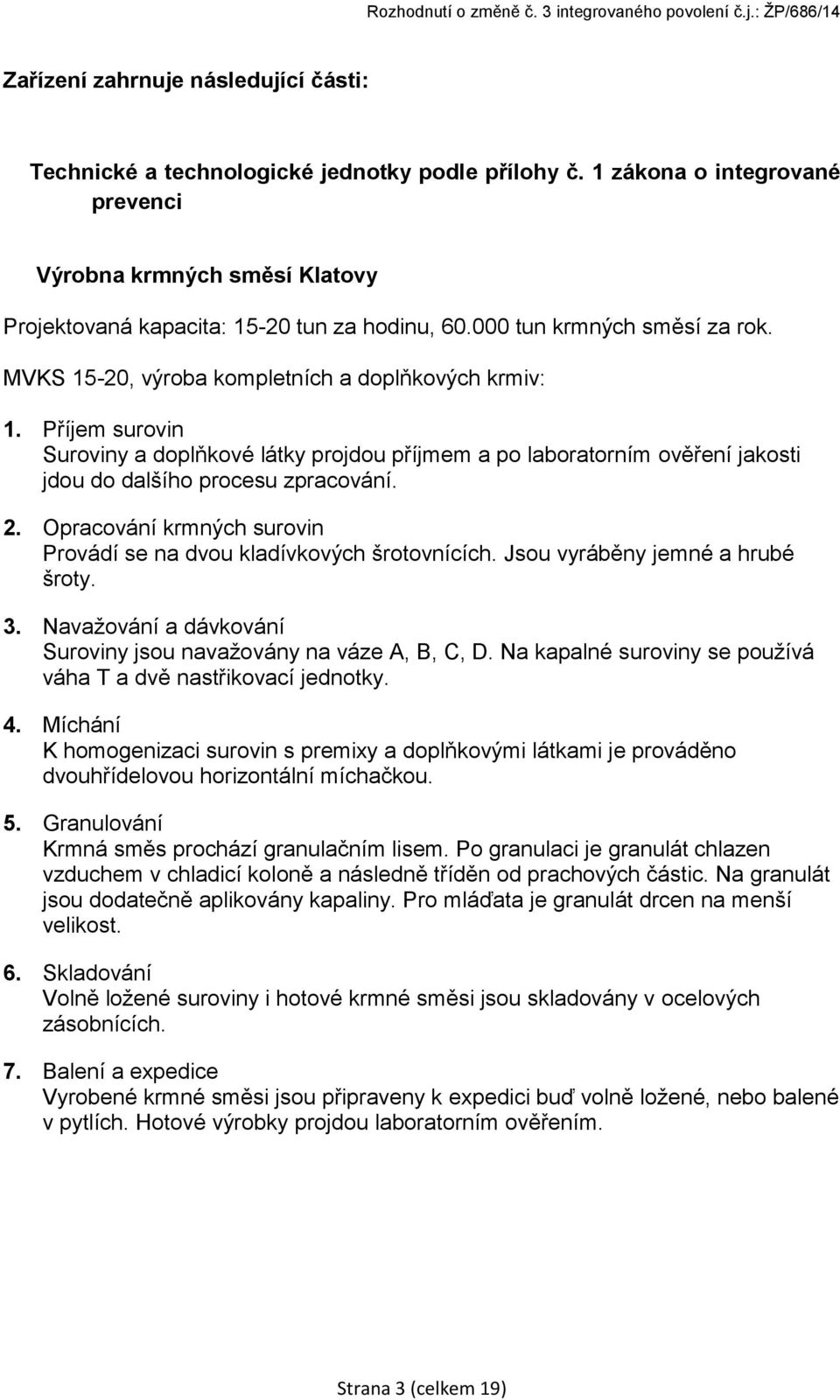 Příjem surovin Suroviny a doplňkové látky projdou příjmem a po laboratorním ověření jakosti jdou do dalšího procesu zpracování. 2.