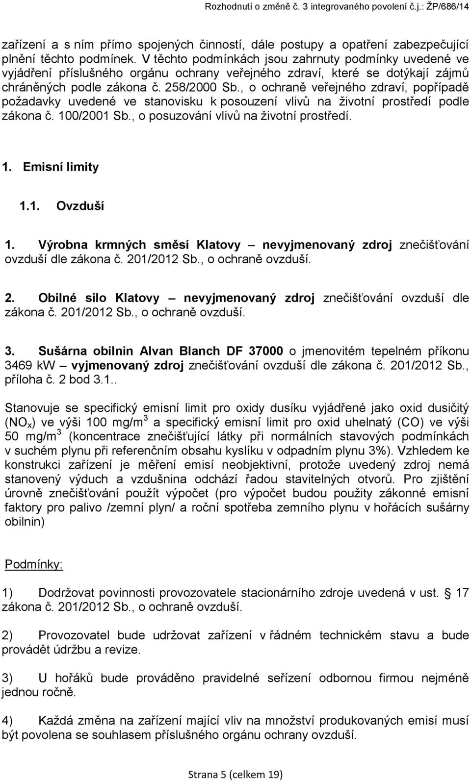 , o ochraně veřejného zdraví, popřípadě požadavky uvedené ve stanovisku k posouzení vlivů na životní prostředí podle zákona č. 100/2001 Sb., o posuzování vlivů na životní prostředí. 1. Emisní limity 1.