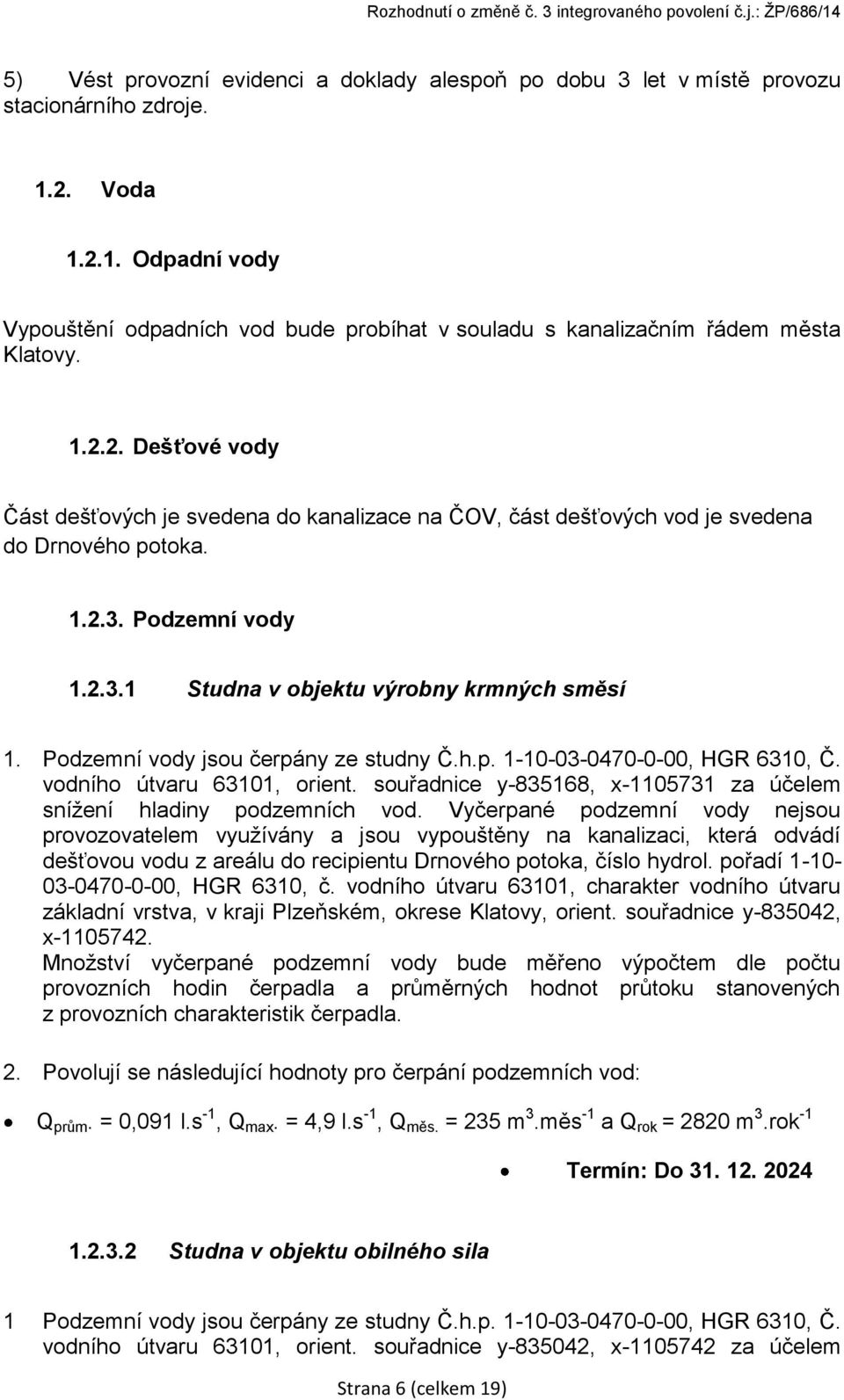 Podzemní vody jsou čerpány ze studny Č.h.p. 1-10-03-0470-0-00, HGR 6310, Č. vodního útvaru 63101, orient. souřadnice y-835168, x-1105731 za účelem snížení hladiny podzemních vod.