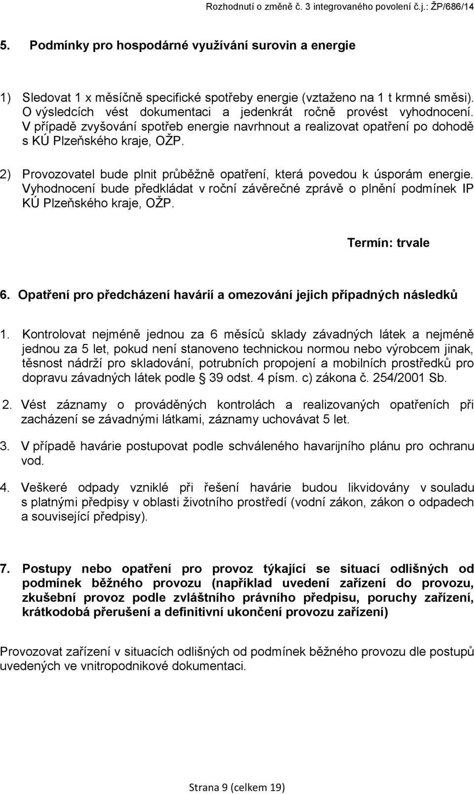 2) Provozovatel bude plnit průběžně opatření, která povedou k úsporám energie. Vyhodnocení bude předkládat v roční závěrečné zprávě o plnění podmínek IP KÚ Plzeňského kraje, OŽP. Termín: trvale 6.