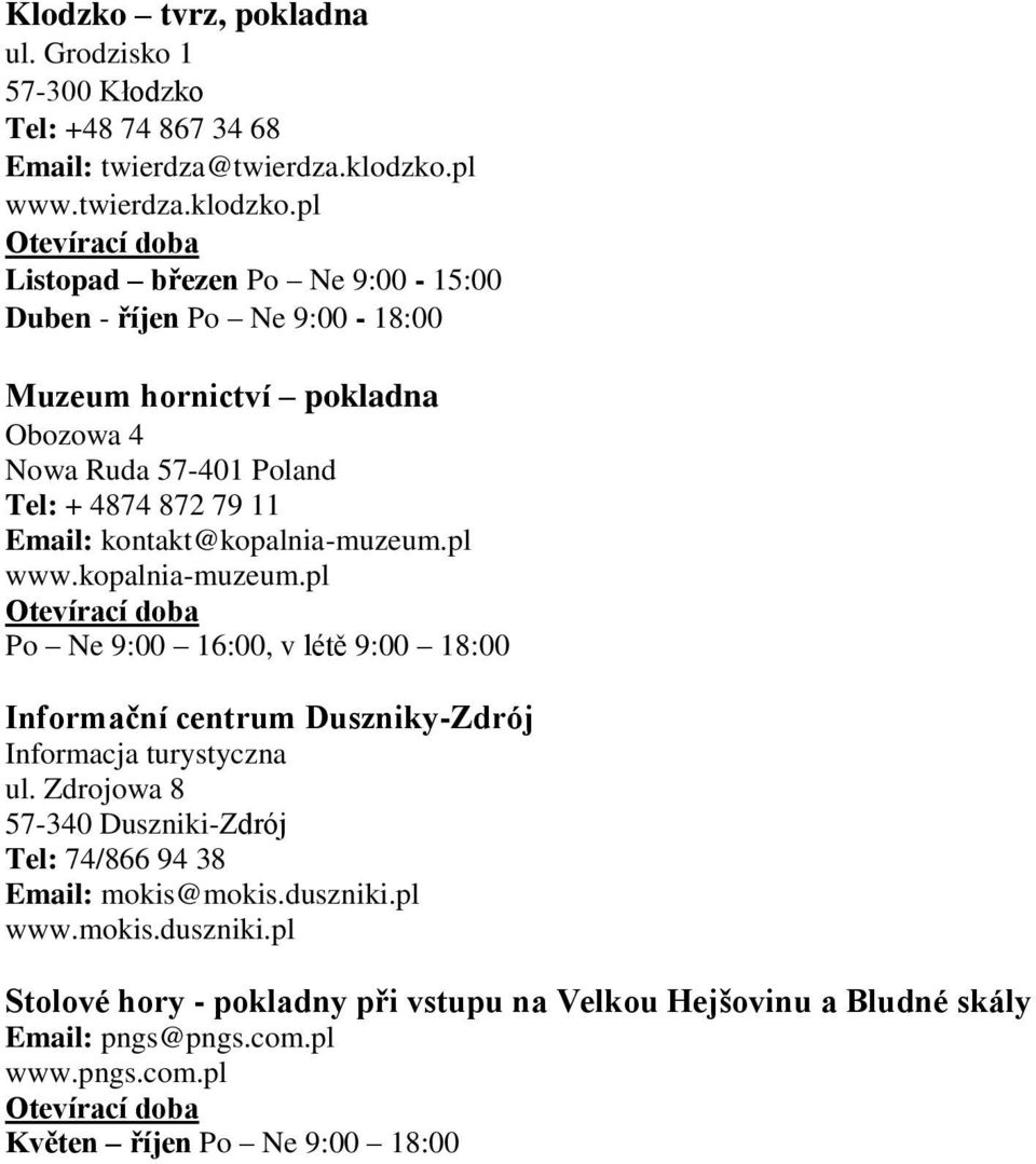 pl Listopad březen Po Ne 9:00-15:00 Duben - říjen Po Ne 9:00-18:00 Muzeum hornictví pokladna Obozowa 4 Nowa Ruda 57-401 Poland Tel: + 4874 872 79 11 Email: