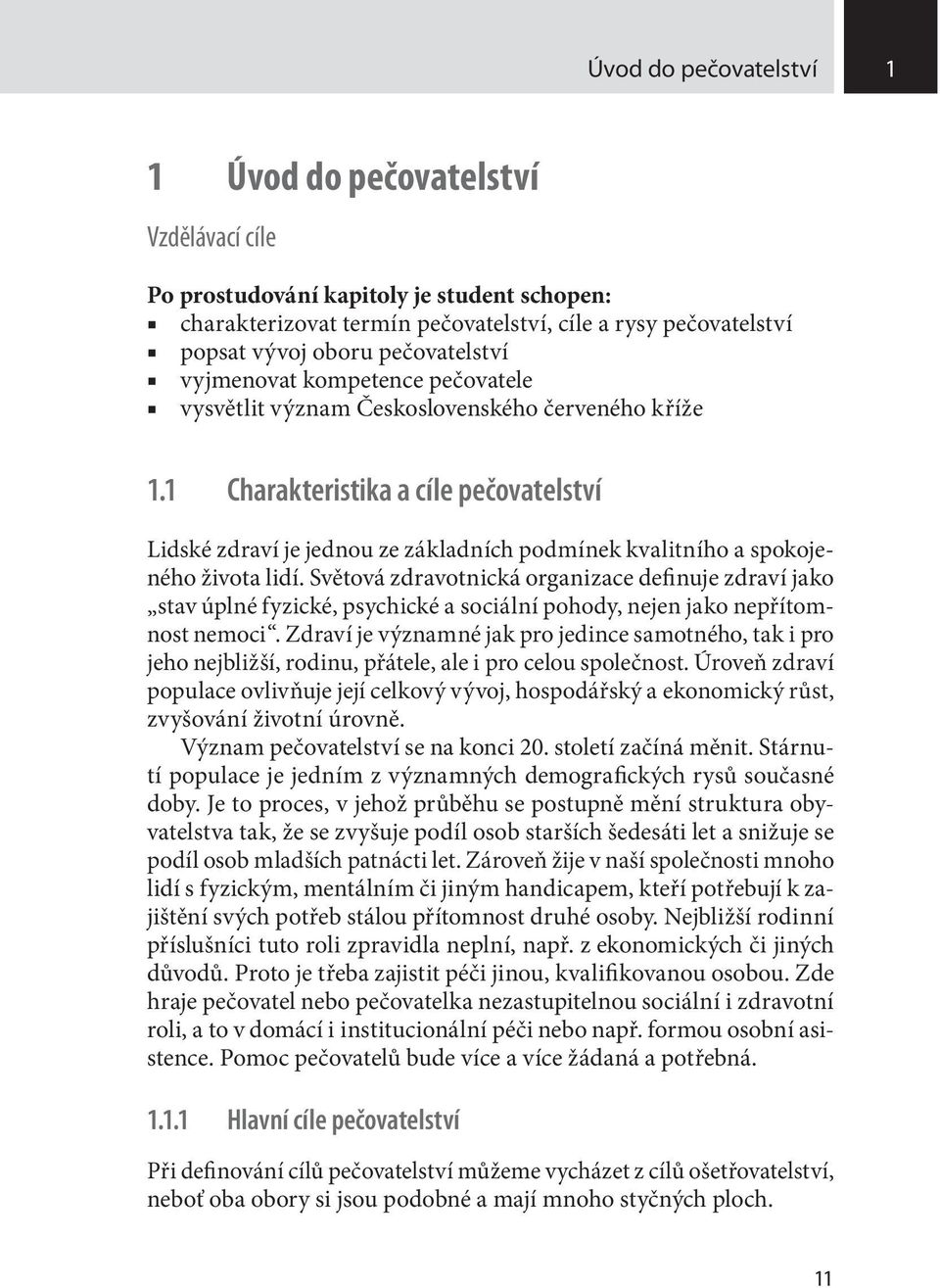 1 Charakteristika a cíle pečovatelství Lidské zdraví je jednou ze základních podmínek kvalitního a spokojeného života lidí.