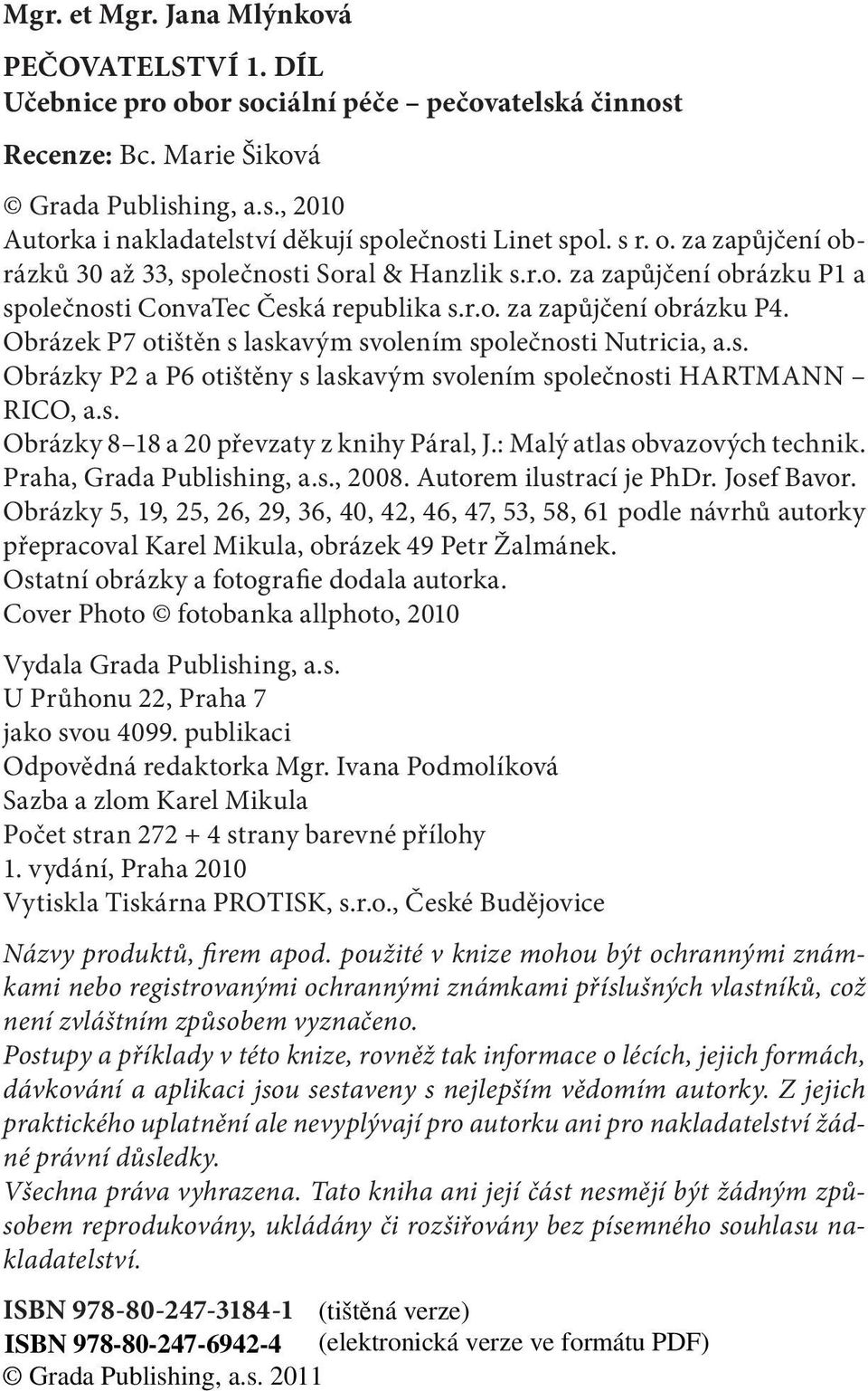 Obrázek P7 otištěn s laskavým svolením společnosti Nutricia, a.s. Obrázky P2 a P6 otištěny s laskavým svolením společnosti HARTMANN RICO, a.s. Obrázky 8 18 a 20 převzaty z knihy Páral, J.