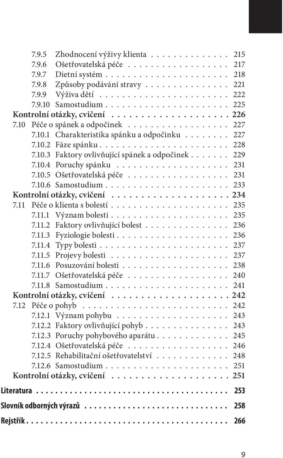 ....... 227 7.10.2 Fáze spánku....................... 228 7.10.3 Faktory ovlivňující spánek a odpočinek....... 229 7.10.4 Poruchy spánku.................... 231 7.10.5 Ošetřovatelská péče.................. 231 7.10.6 Samostudium.