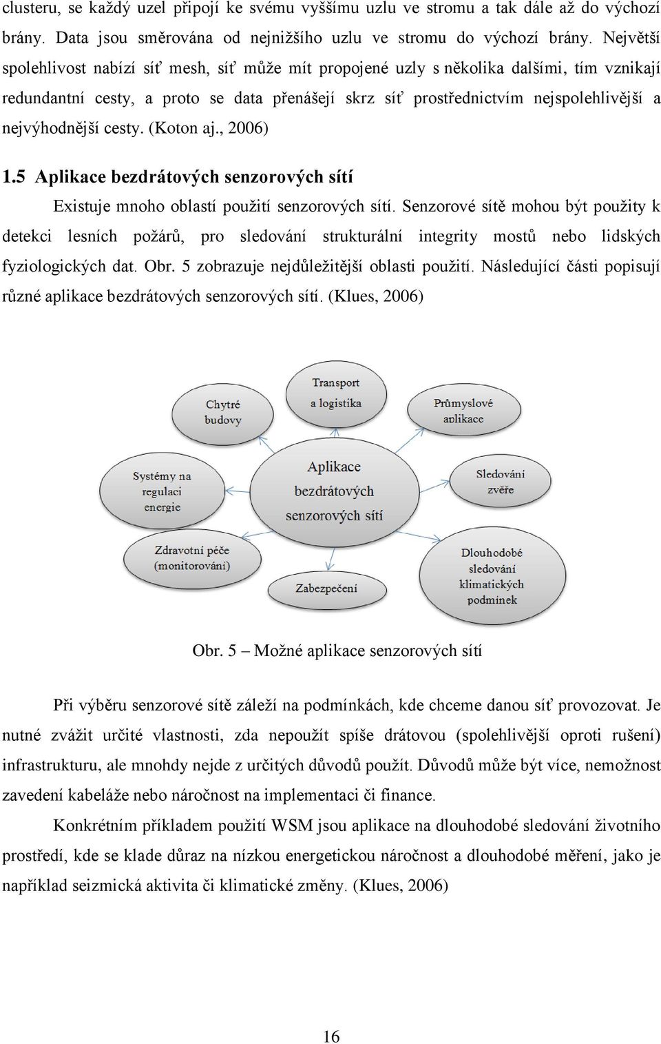 nejvýhodnější cesty. (Koton aj., 2006) 1.5 Aplikace bezdrátových senzorových sítí Existuje mnoho oblastí použití senzorových sítí.