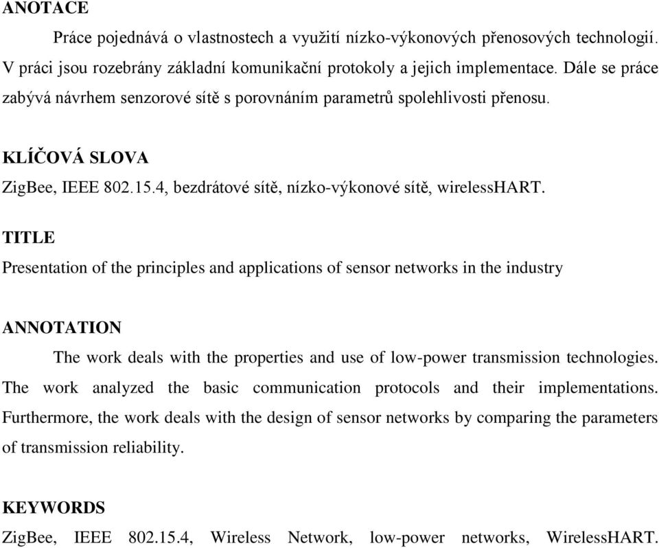 TITLE Presentation of the principles and applications of sensor networks in the industry ANNOTATION The work deals with the properties and use of low-power transmission technologies.