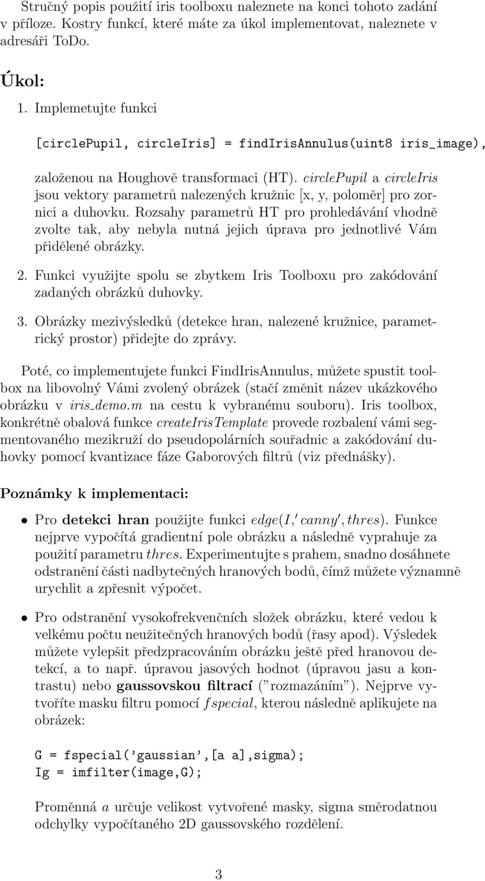 circlepupil a circleiris jsou vektory parametrů nalezených kružnic [x, y, poloměr] pro zornici a duhovku.