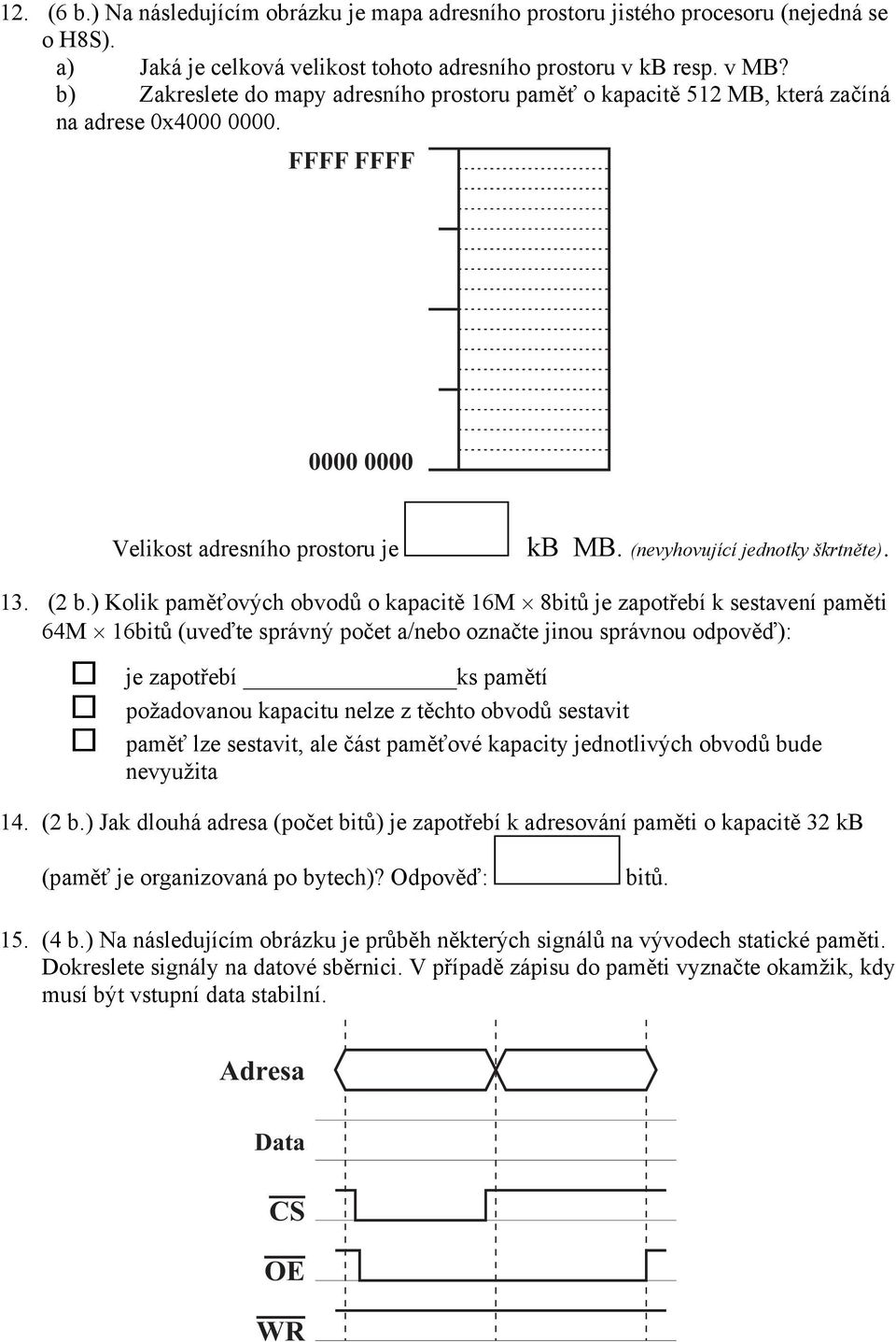 (2 b.) Kolik paměťových obvodů o kapacitě 16M 8bitů je zapotřebí k sestavení paměti 64M 16bitů (uveďte správný počet a/nebo označte jinou správnou odpověď): je zapotřebí ks pamětí požadovanou