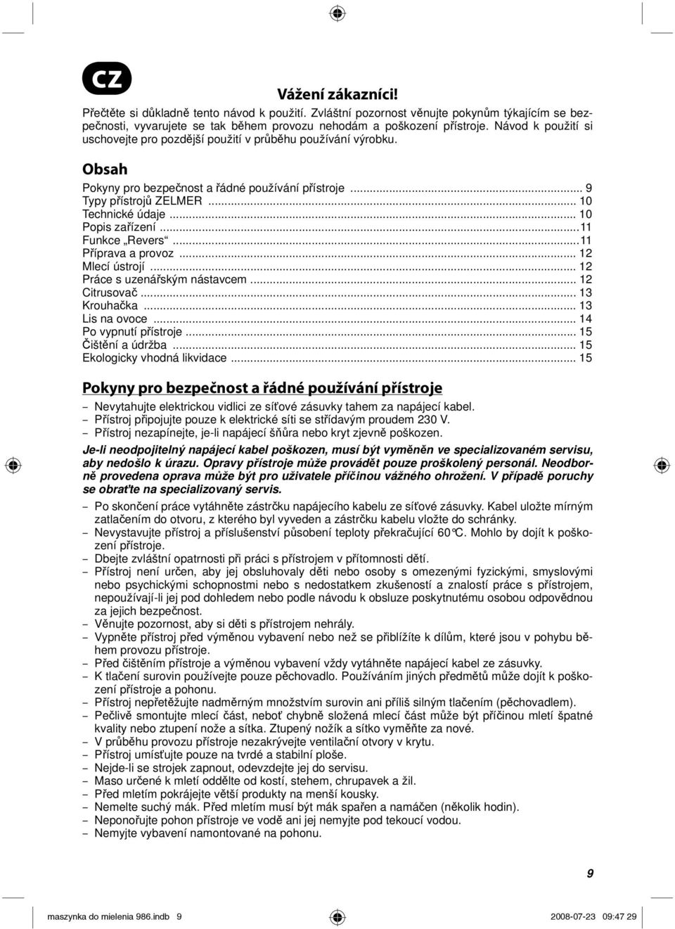 .. 10 Popis zařízení...11 Funkce Revers...11 Příprava a provoz... 12 Mlecí ústrojí... 12 Práce s uzenářským nástavcem... 12 Citrusovač... 13 Krouhačka... 13 Lis na ovoce... 14 Po vypnutí přístroje.