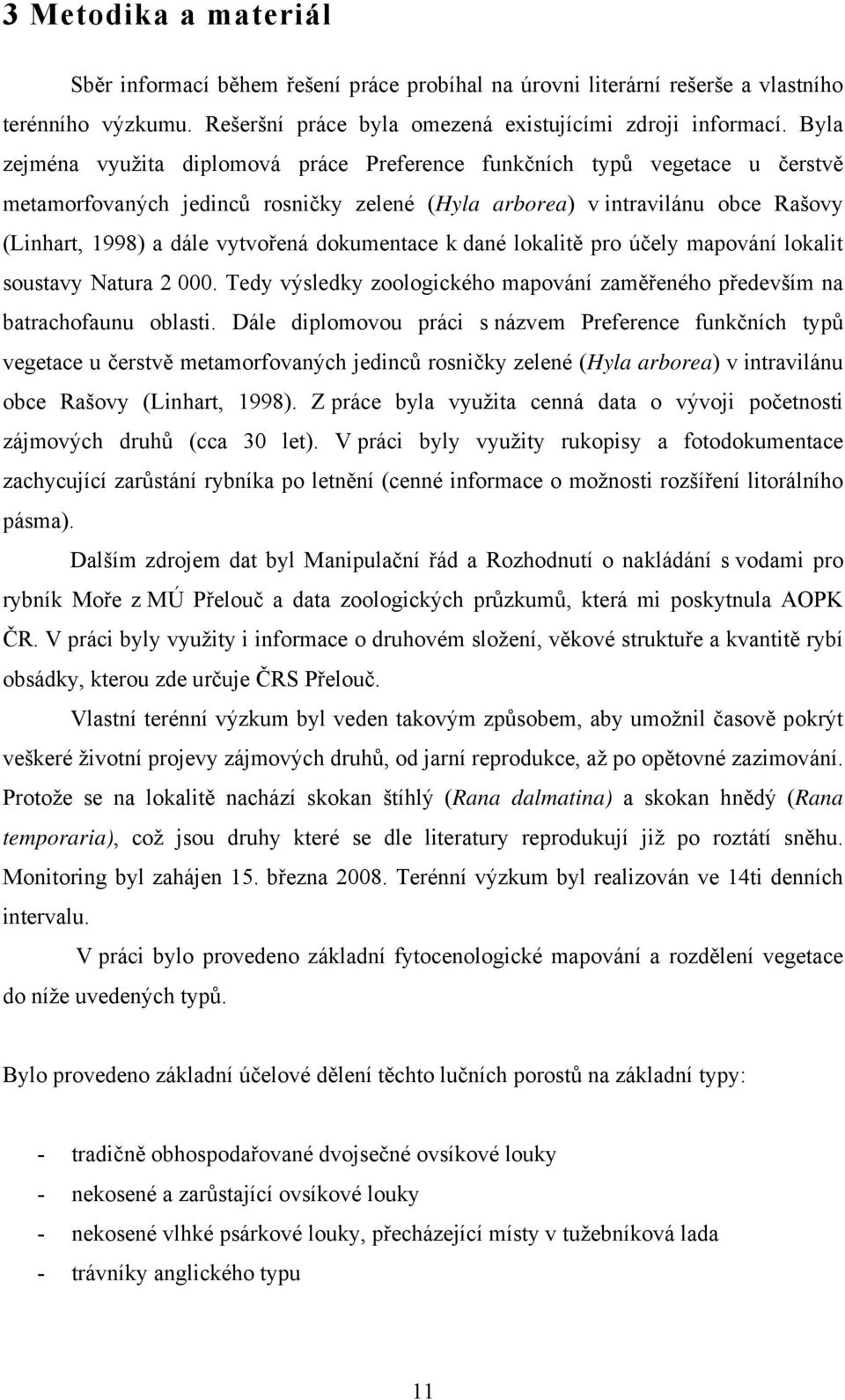 dokumentace k dané lokalitě pro účely mapování lokalit soustavy Natura 2 000. Tedy výsledky zoologického mapování zaměřeného především na batrachofaunu oblasti.