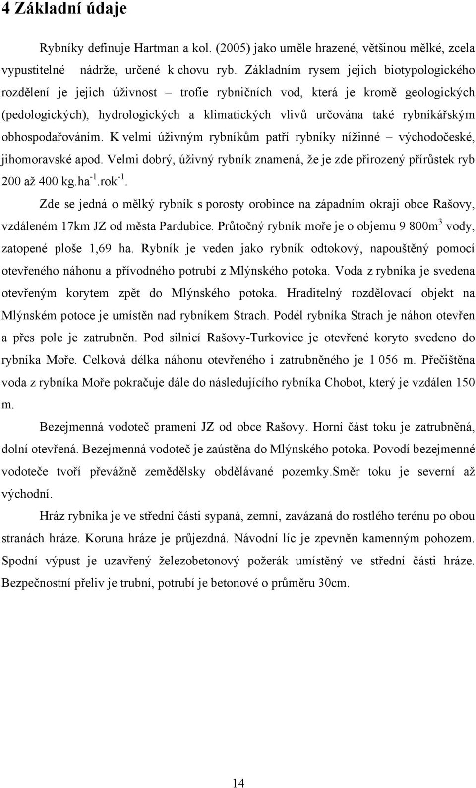 obhospodařováním. K velmi úživným rybníkům patří rybníky nížinné východočeské, jihomoravské apod. Velmi dobrý, úživný rybník znamená, že je zde přirozený přírůstek ryb 200 až 400 kg.ha -1.rok -1.