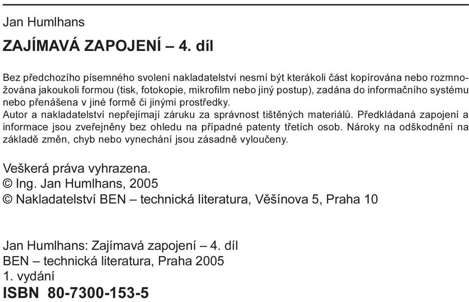 informaèního systému nebo pøenášena v jiné formì èi jinými prostøedky. Autor a nakladatelství nepøejímají záruku za správnost tištìných materiálù.