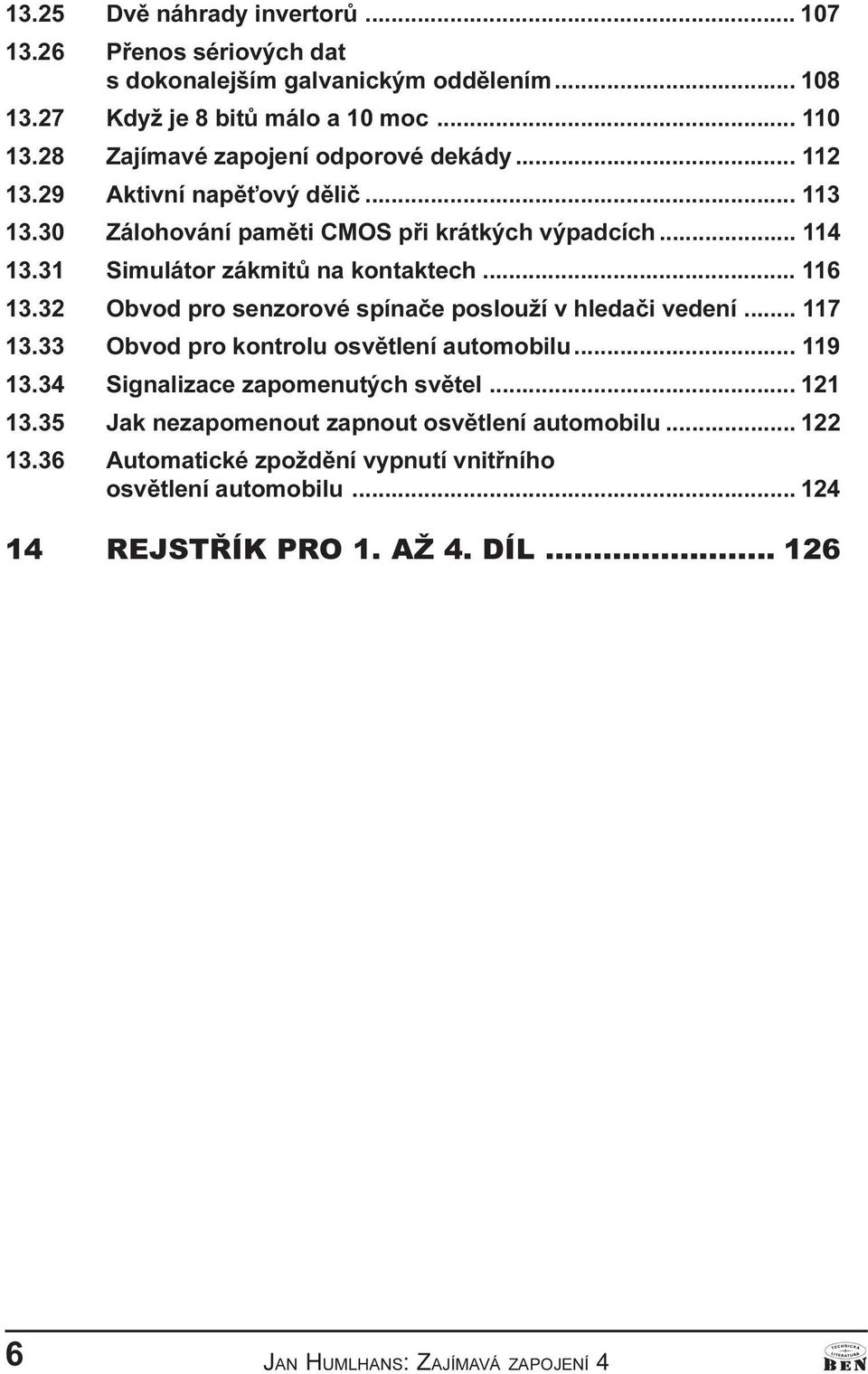 .. 116 13.32 Obvod pro senzorové spínaèe poslouží v hledaèi vedení... 117 13.33 Obvod pro kontrolu osvìtlení automobilu... 119 13.34 Signalizace zapomenutých svìtel... 121 13.