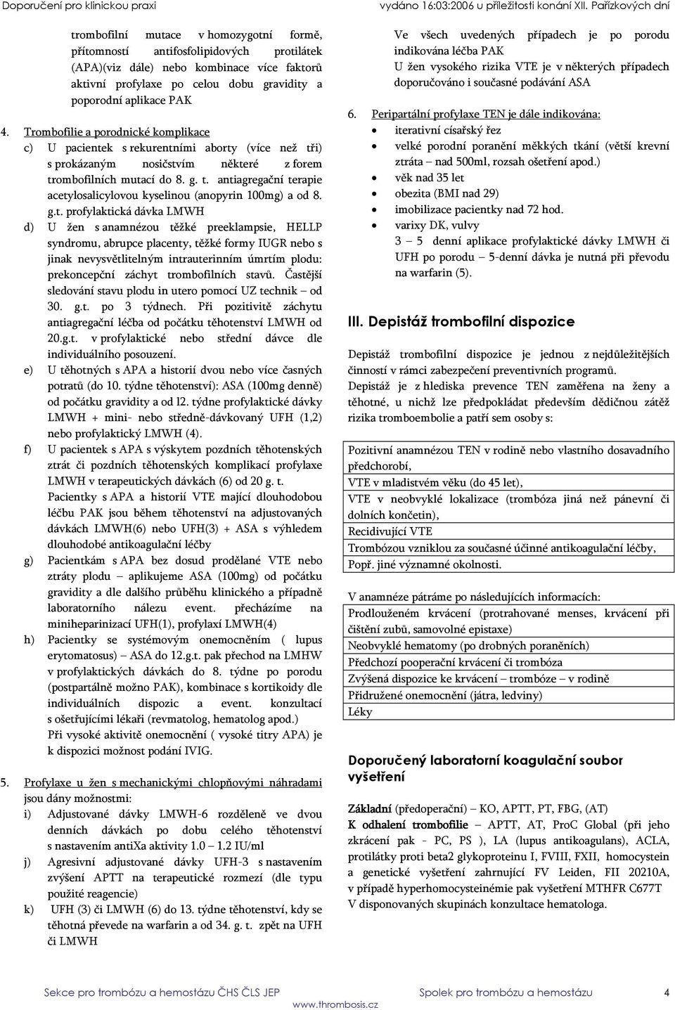 g.t. profylaktická dávka LMWH d) U žen s anamnézou těžké preeklampsie, HELLP syndromu, abrupce placenty, těžké formy IUGR nebo s jinak nevysvětlitelným intrauterinním úmrtím plodu: prekoncepční