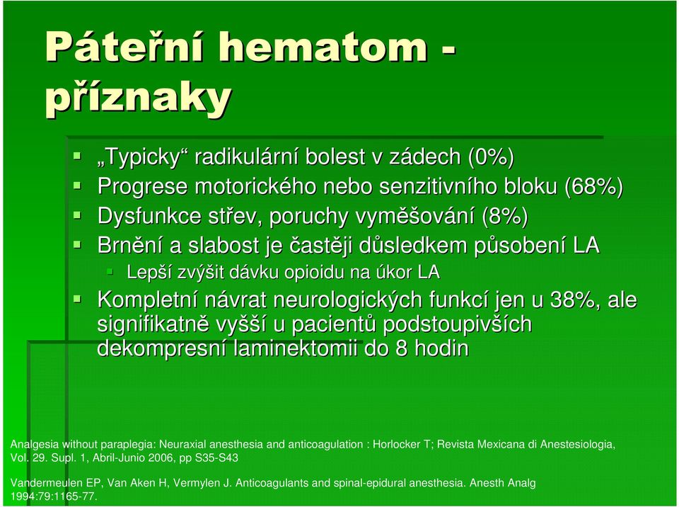 u pacientů podstoupivší ších dekompresní laminektomii do 8 hodin Analgesia without paraplegia: Neuraxial anesthesia and anticoagulation : Horlocker T; Revista Mexicana di