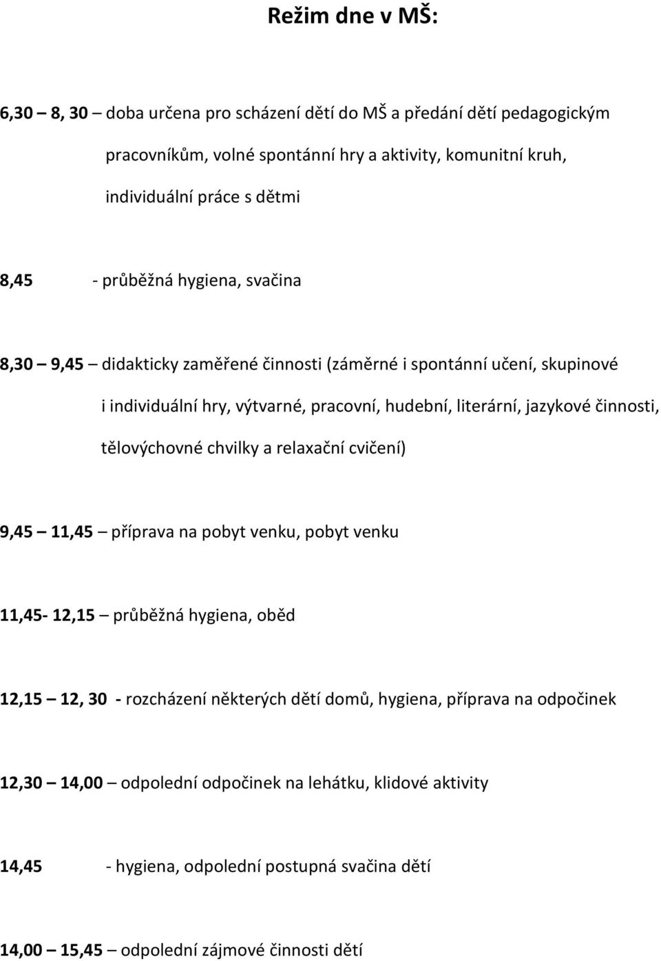 činnosti, tělovýchovné chvilky a relaxační cvičení) 9,45 11,45 příprava na pobyt venku, pobyt venku 11,45-12,15 průběžná hygiena, oběd 12,15 12, 30 - rozcházení některých dětí