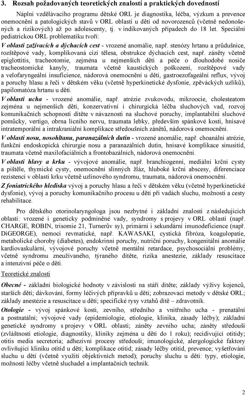 Speciální pediatrickou ORL problematiku tvoří: V oblasti zažívacích a dýchacích cest - vrozené anomálie, např.