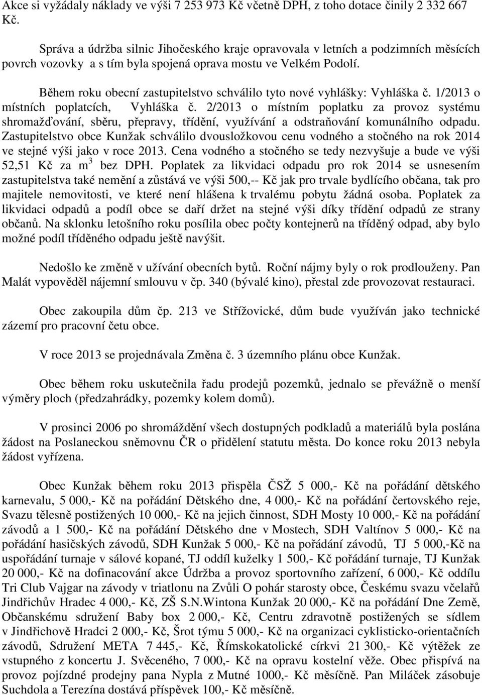 Během roku obecní zastupitelstvo schválilo tyto nové vyhlášky: Vyhláška č. 1/2013 o místních poplatcích, Vyhláška č.