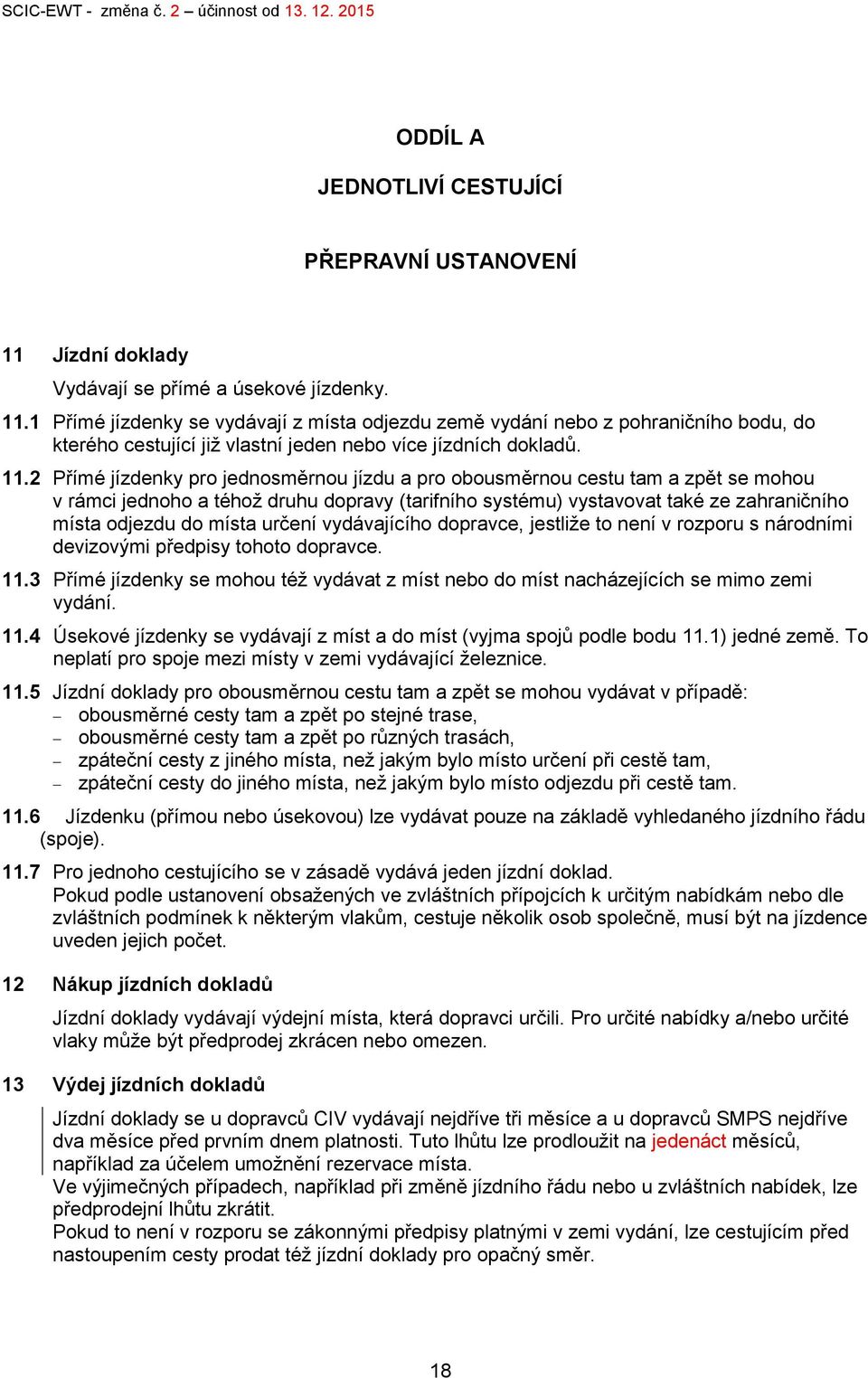 1 Přímé jízdenky se vydávají z místa odjezdu země vydání nebo z pohraničního bodu, do kterého cestující již vlastní jeden nebo více jízdních dokladů. 11.