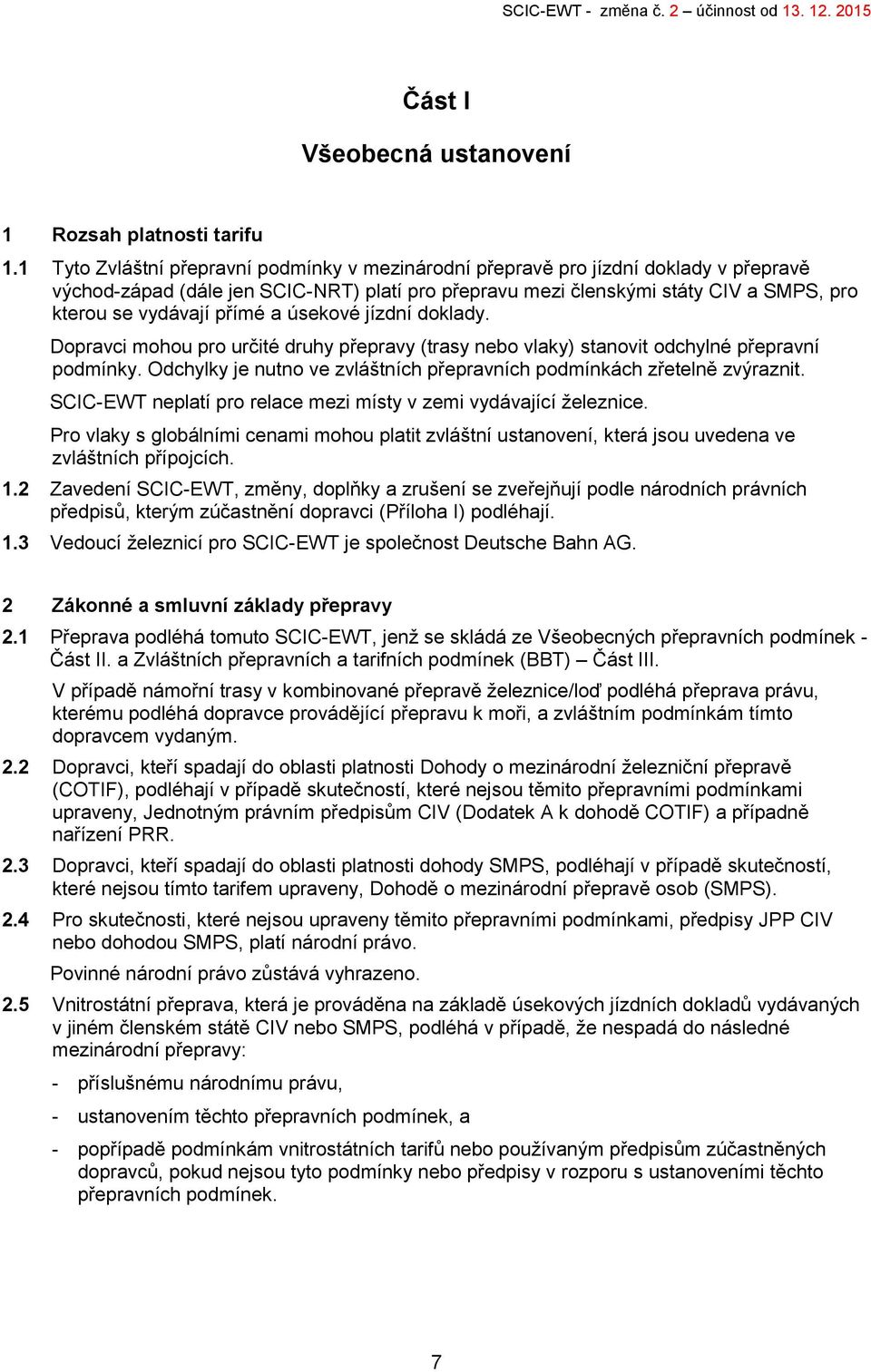 úsekové jízdní doklady. Dopravci mohou pro určité druhy přepravy (trasy nebo vlaky) stanovit odchylné přepravní podmínky. Odchylky je nutno ve zvláštních přepravních podmínkách zřetelně zvýraznit.