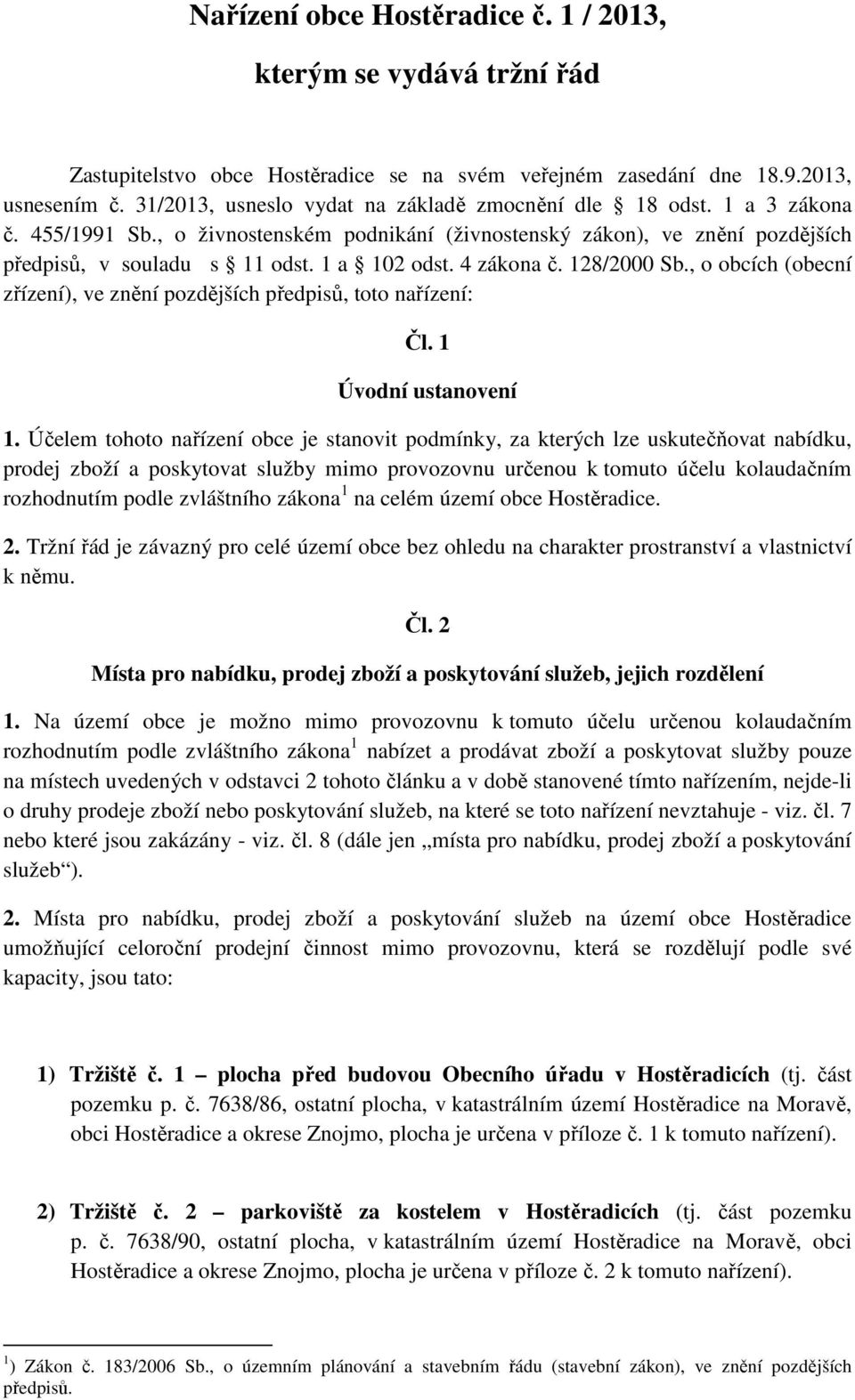 4 zákona č. 128/2000 Sb., o obcích (obecní zřízení), ve znění pozdějších předpisů, toto nařízení: Čl. 1 Úvodní ustanovení 1.