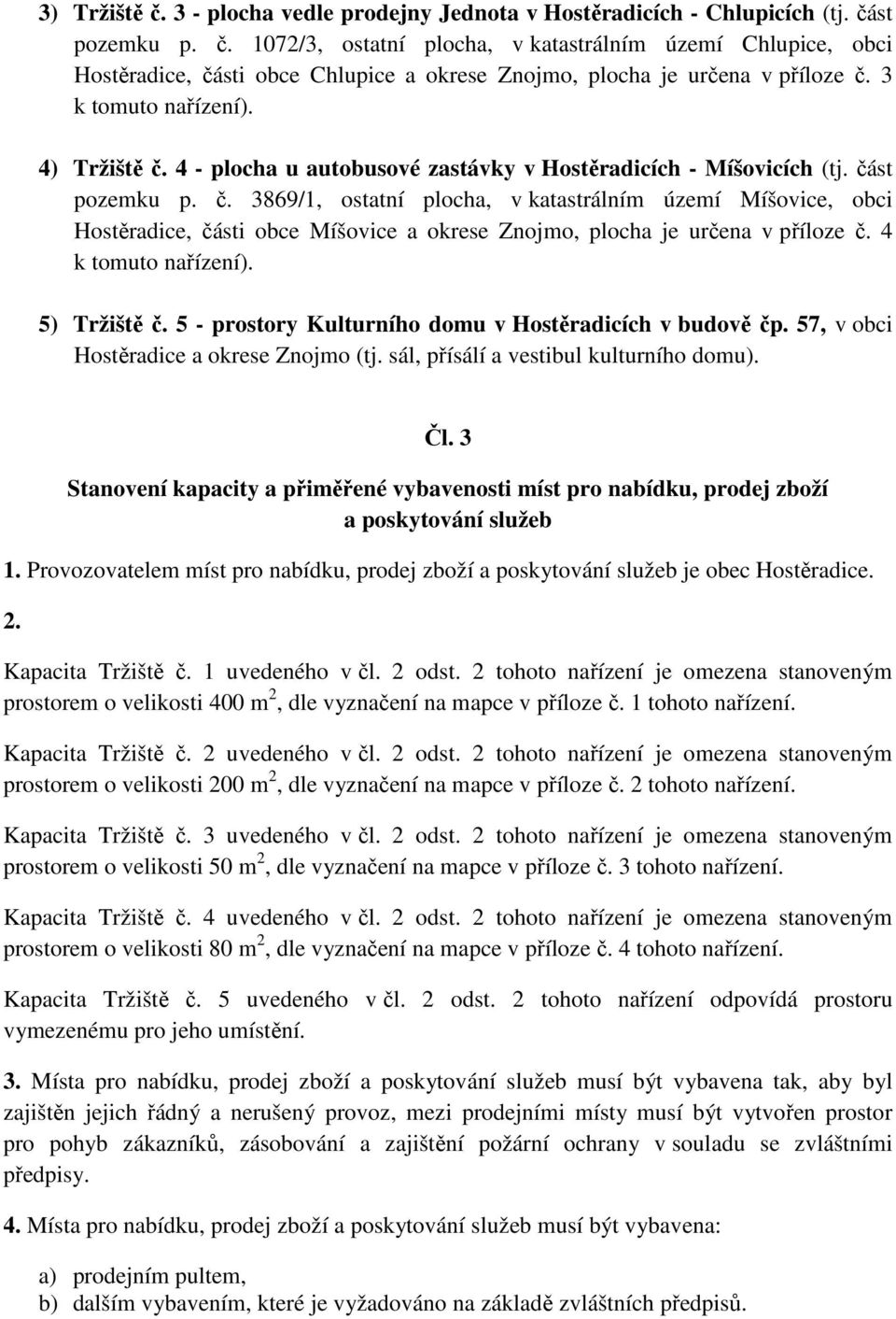 4 k tomuto nařízení). 5) Tržiště č. 5 - prostory Kulturního domu v Hostěradicích v budově čp. 57, v obci Hostěradice a okrese Znojmo (tj. sál, přísálí a vestibul kulturního domu). Čl.