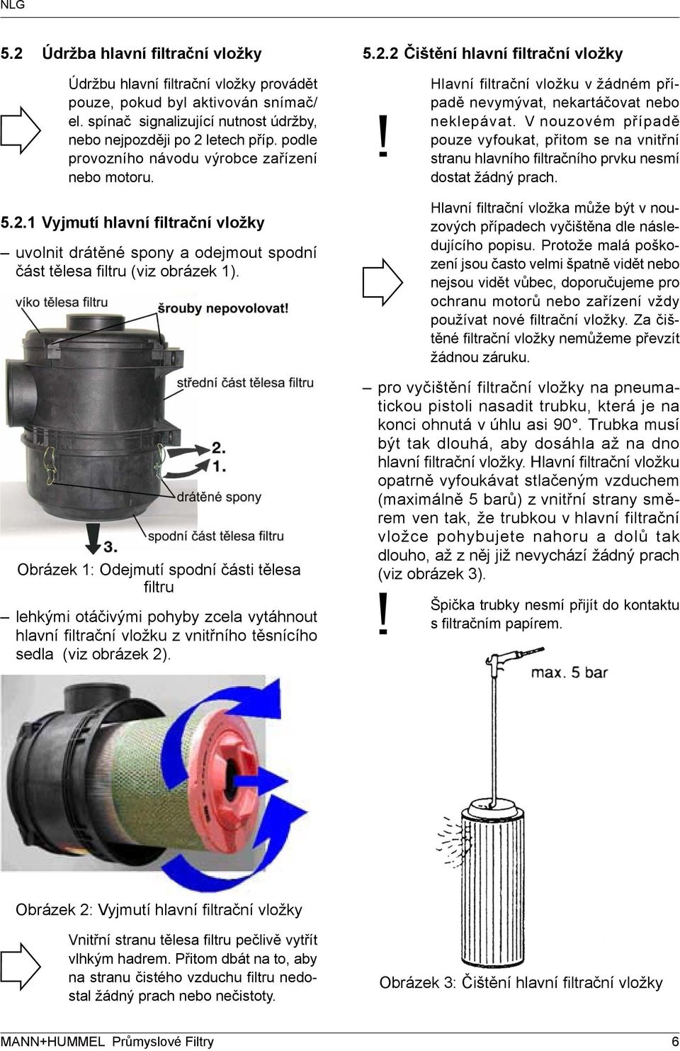 Obrázek 1: Odejmutí spodní části tělesa filtru lehkými otáčivými pohyby zcela vytáhnout hlavní filtrační vložku z vnitřního těsnícího sedla (viz obrázek 2)