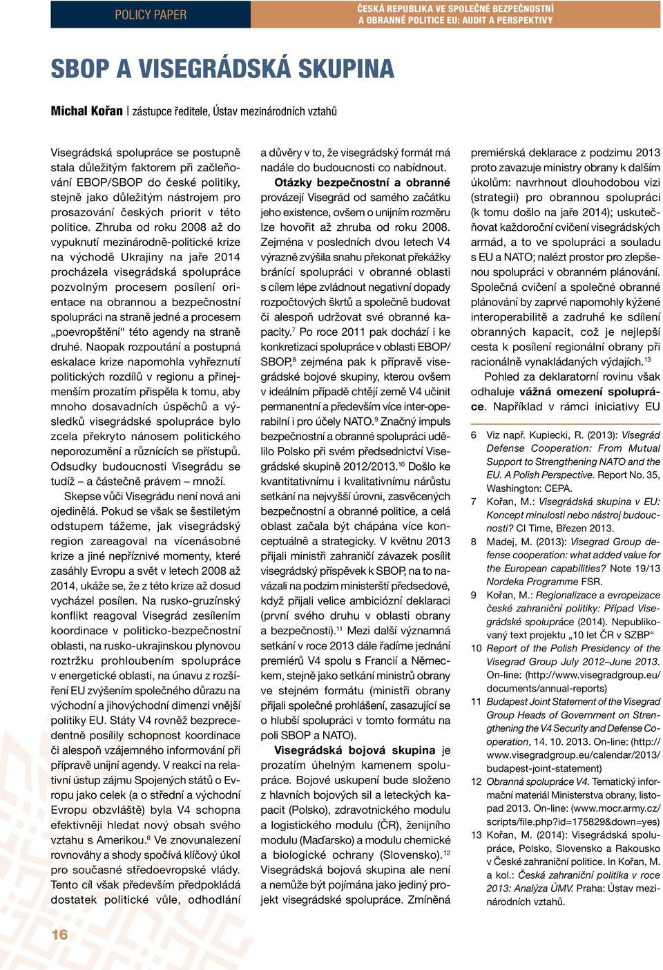 Zhruba od roku 2008 až do vypuknutí mezinárodně-politické krize na východě Ukrajiny na jaře 2014 procházela visegrádská spolupráce pozvolným procesem posílení orientace na obrannou a bezpečnostní