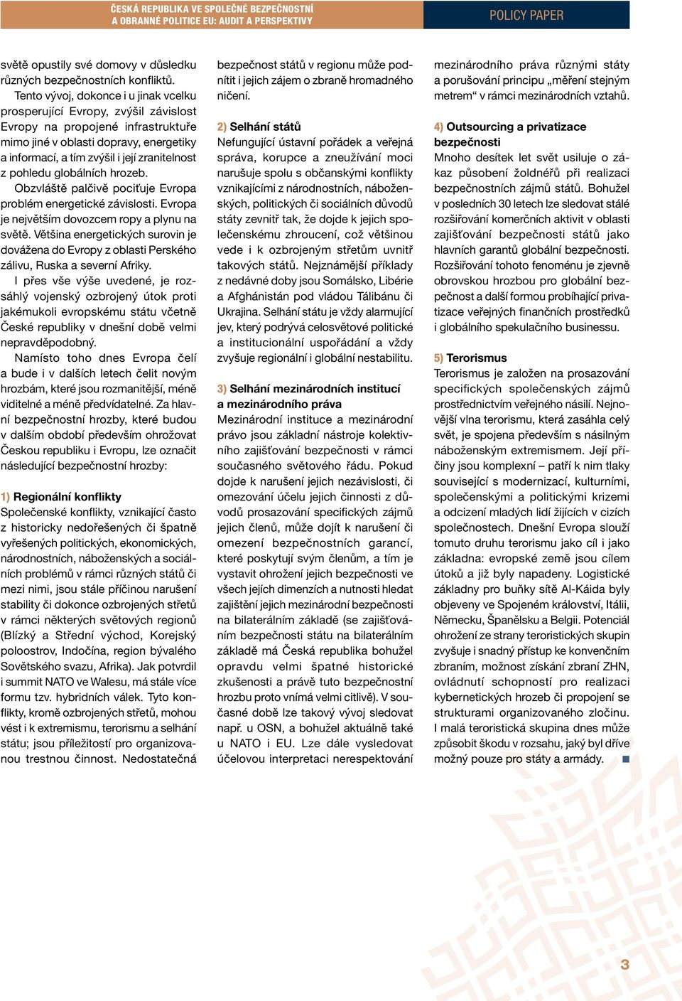 pohledu globálních hrozeb. Obzvláště palčivě pociťuje Evropa problém energetické závislosti. Evropa je největším dovozcem ropy a plynu na světě.