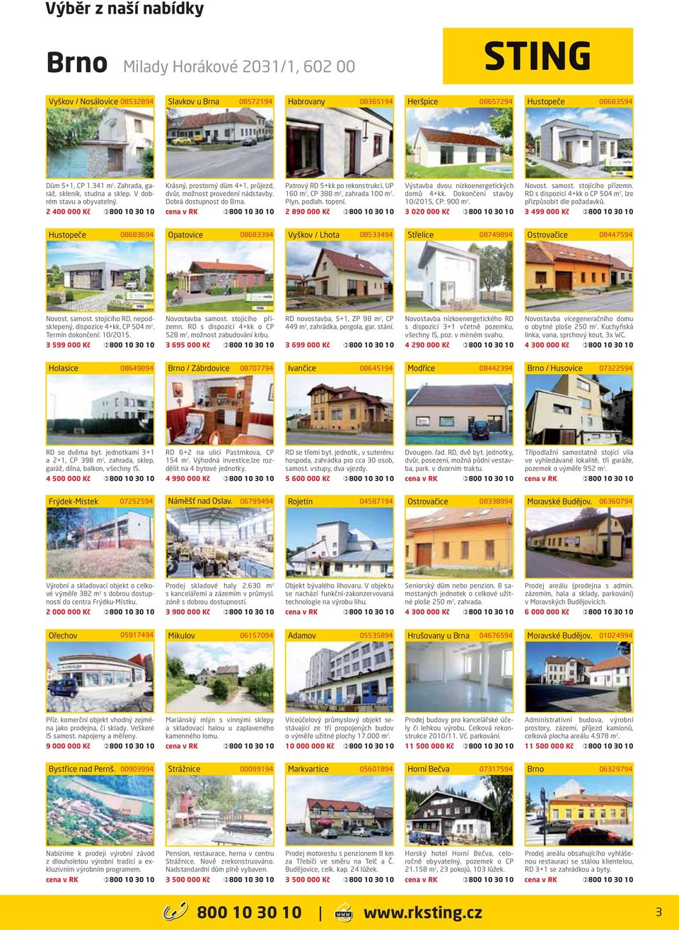 Patrový RD 5+kk po rekonstrukci, UP 160 m 2, CP 388 m 2, zahrada 100 m 2. Plyn, podlah. topení. 2 890 000 Kč Výstavba dvou nízkoenergetických domů 4+kk. Dokončení stavby 10/2015, CP: 900 m 2.