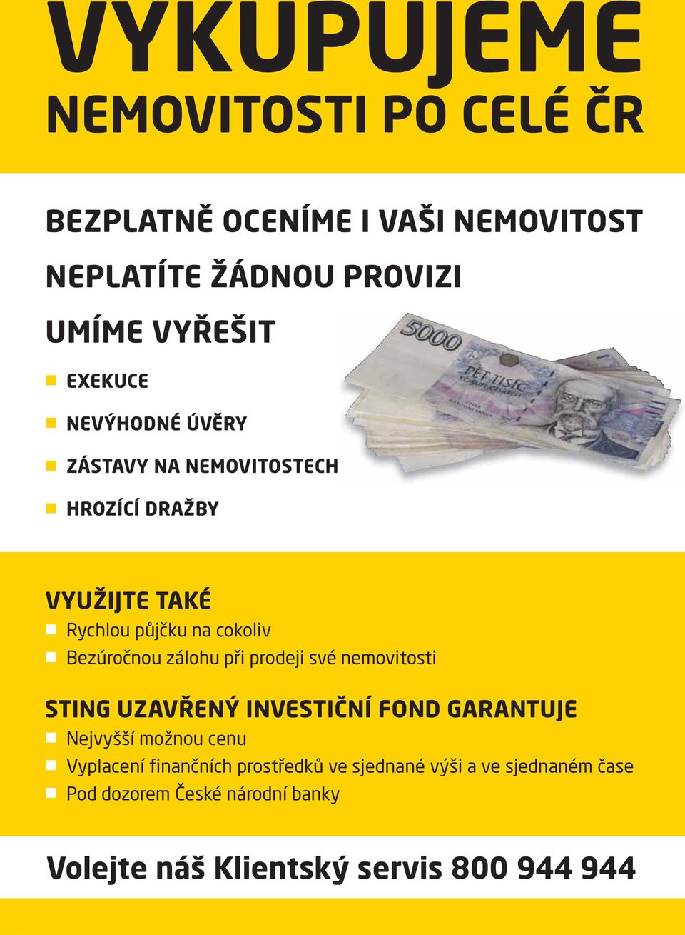 Bezúročnou zálohu při prodeji své nemovitosti STING UZAVŘENÝ INVESTIČNÍ FOND GARANTUJE Nejvyšší možnou cenu Vyplacení finančních