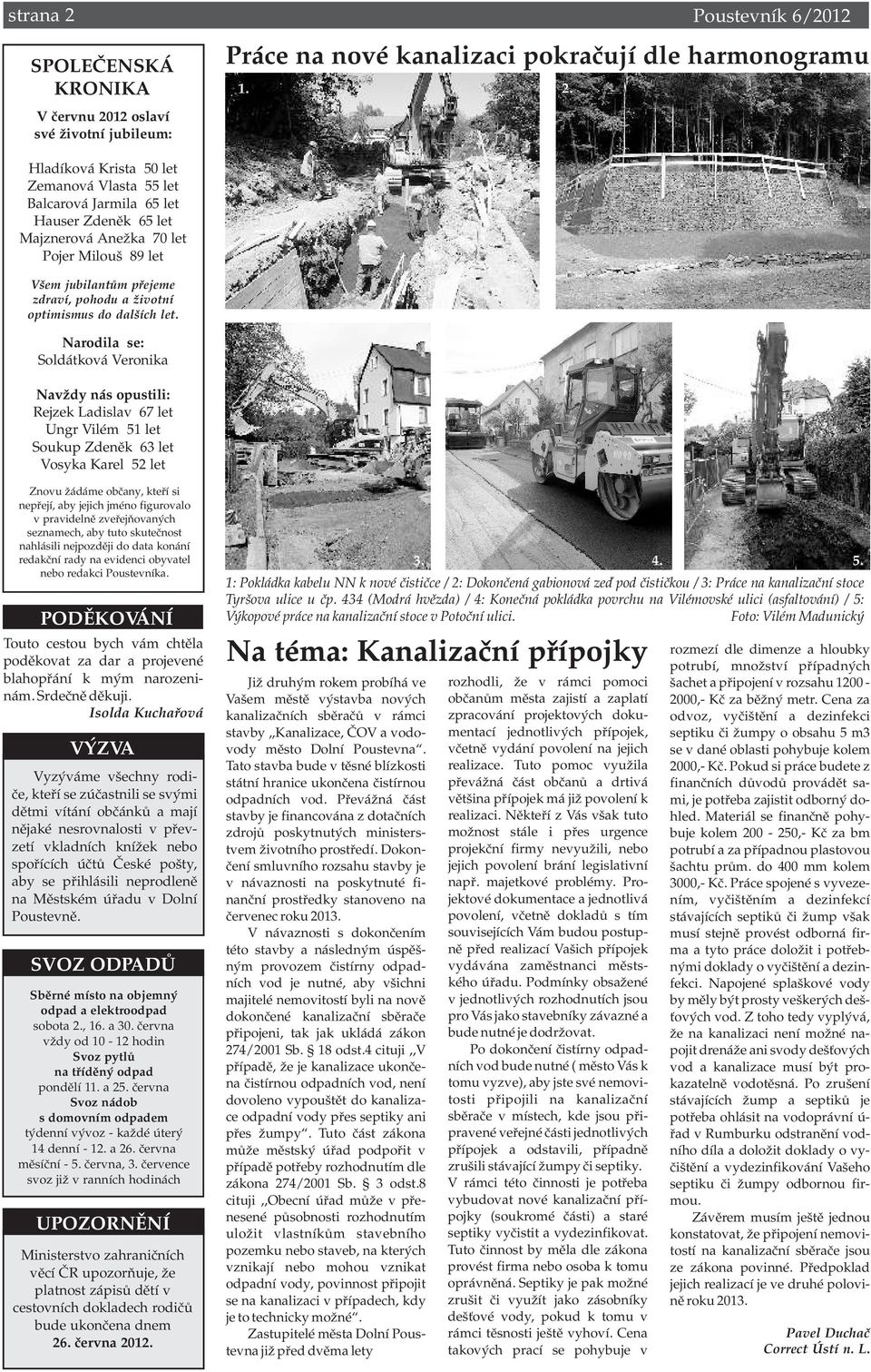 Narodila se: Soldátková Veronika Navždy nás opustili: Rejzek Ladislav 67 let Ungr Vilém 51 let Soukup Zdenìk 63 let Vosyka Karel 52 let Práce na nové kanalizaci pokraèují dle harmonogramu 1. 2.