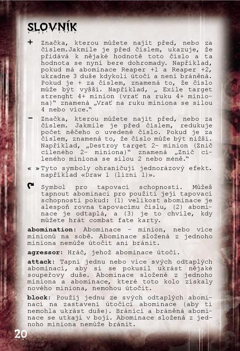 Například, Exile target strenght 4+ minion (vrať na ruku 4+ miniona) znamená Vrať na ruku miniona se silou 4 nebo více. - Značka, kterou můžete najít před, nebo za číslem.