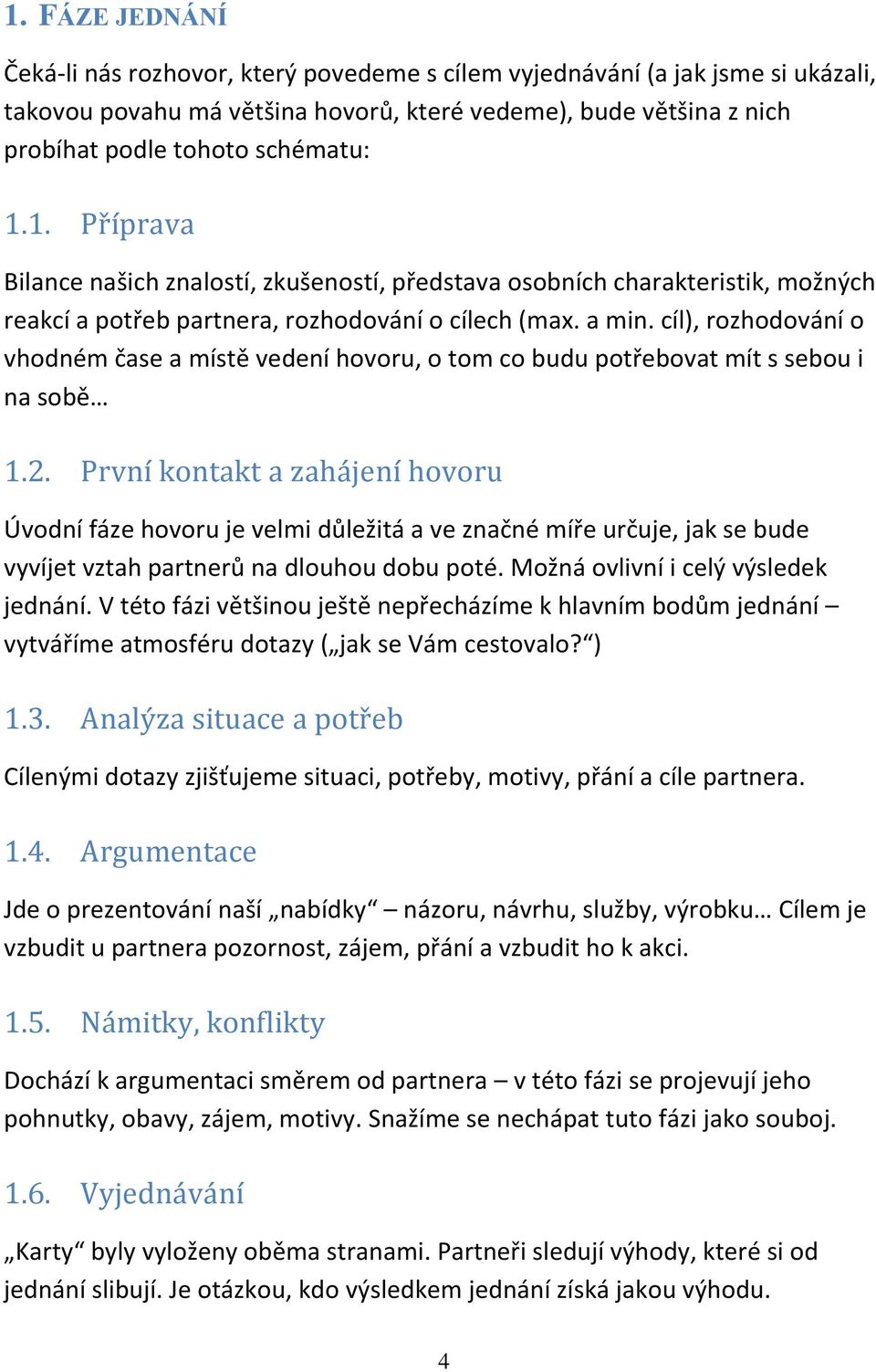 cíl), rozhodování o vhodném čase a místě vedení hovoru, o tom co budu potřebovat mít s sebou i na sobě 1.2.