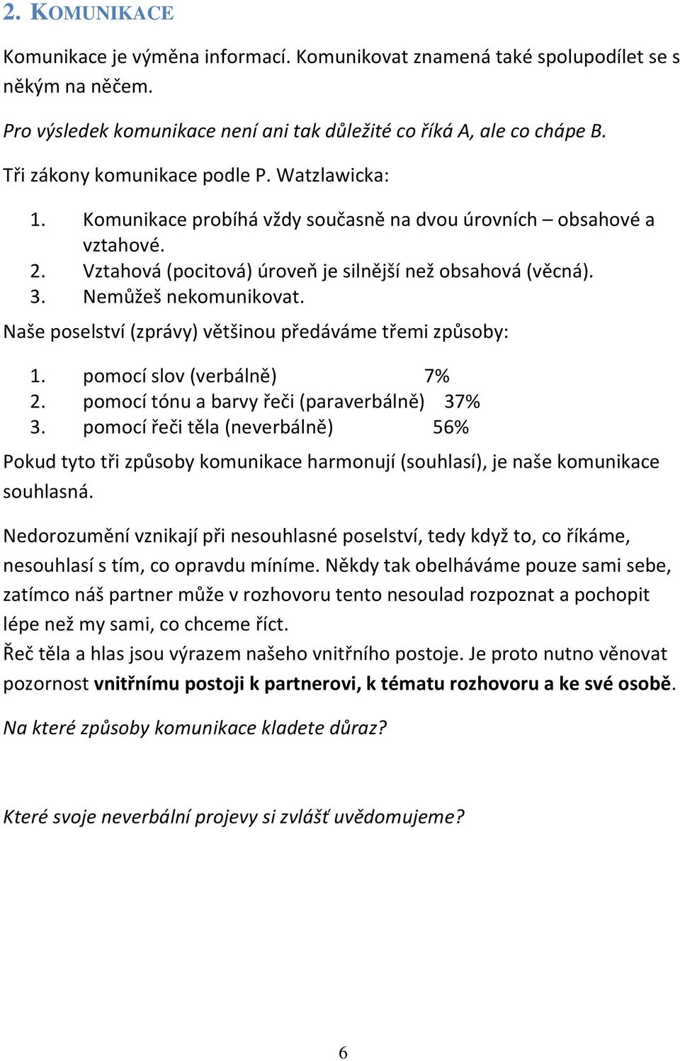 Nemůžeš nekomunikovat. Naše poselství (zprávy) většinou předáváme třemi způsoby: 1. pomocí slov (verbálně) 7% 2. pomocí tónu a barvy řeči (paraverbálně) 37% 3.