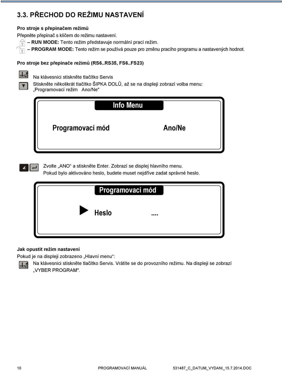 .FS23) Na klávesnici stiskněte tlačítko Servis Stiskněte několikrát tlačítko ŠIPKA DOLŮ, až se na displeji zobrazí volba menu: Programovací režim Ano/Ne" Info Menu Programovací mód Ano/Ne Zvolte ANO