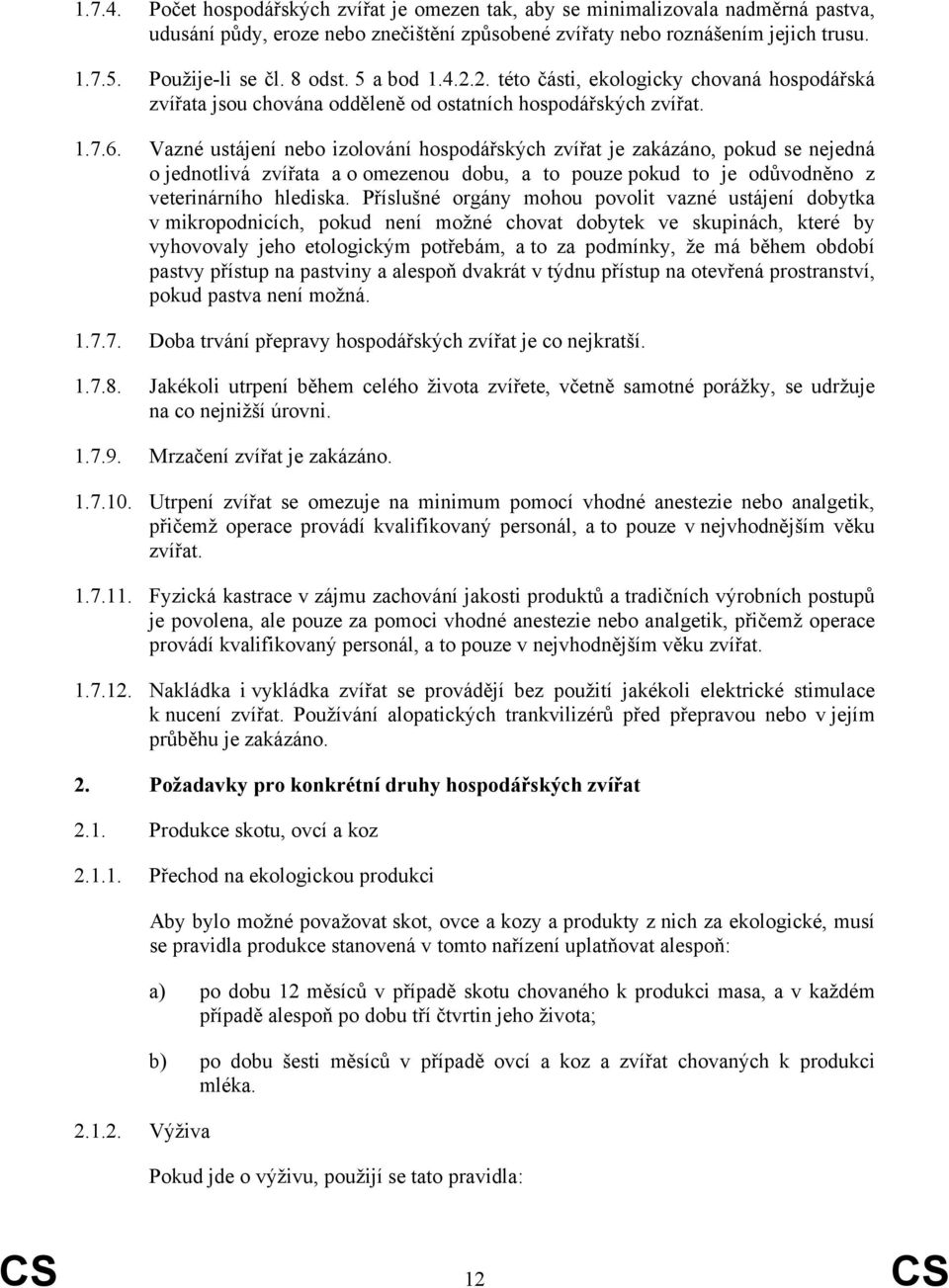 Vazné ustájení nebo izolování hospodářských zvířat je zakázáno, pokud se nejedná o jednotlivá zvířata a o omezenou dobu, a to pouze pokud to je odůvodněno z veterinárního hlediska.