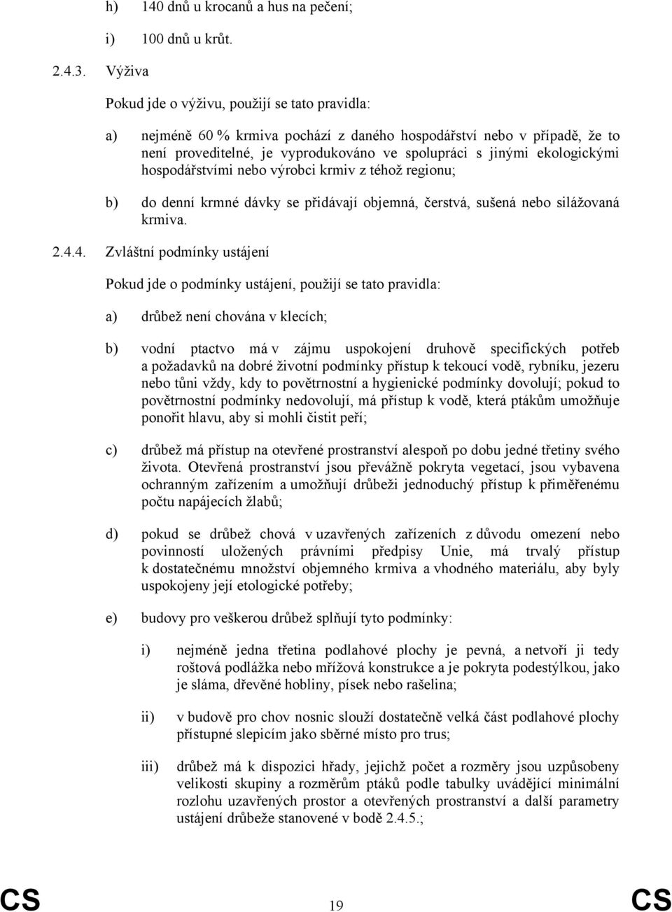 hospodářstvími nebo výrobci krmiv z téhož regionu; b) do denní krmné dávky se přidávají objemná, čerstvá, sušená nebo silážovaná krmiva. 2.4.