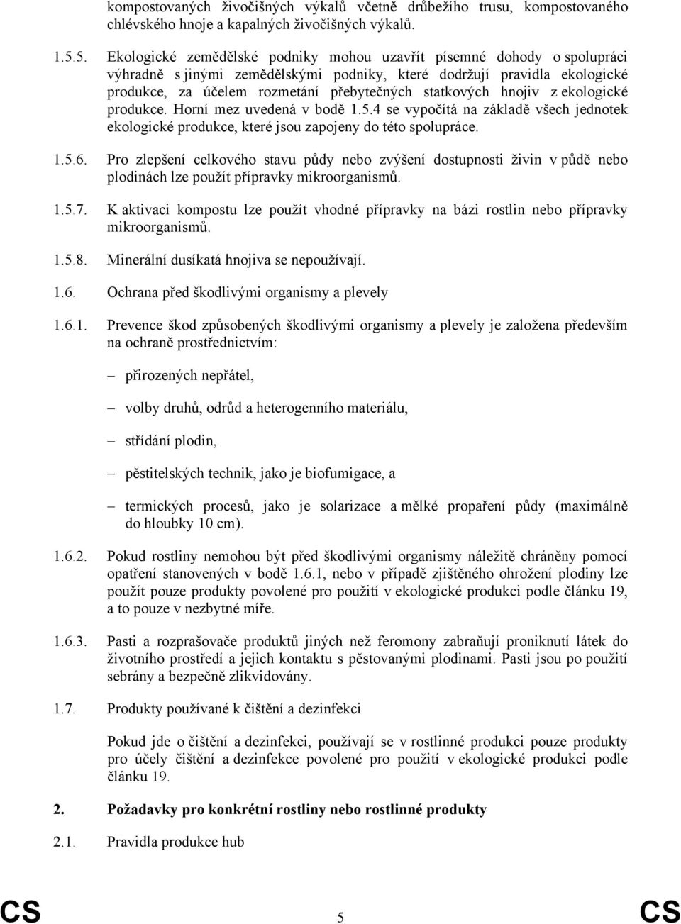 statkových hnojiv z ekologické produkce. Horní mez uvedená v bodě 1.5.4 se vypočítá na základě všech jednotek ekologické produkce, které jsou zapojeny do této spolupráce. 1.5.6.