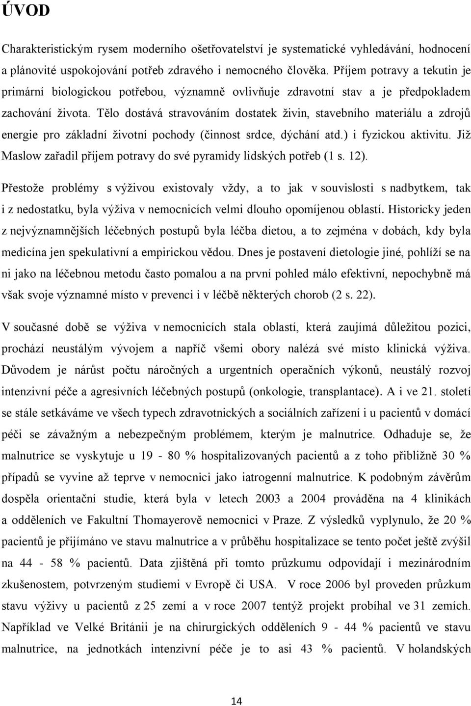 Tělo dostává stravováním dostatek živin, stavebního materiálu a zdrojů energie pro základní životní pochody (činnost srdce, dýchání atd.) i fyzickou aktivitu.