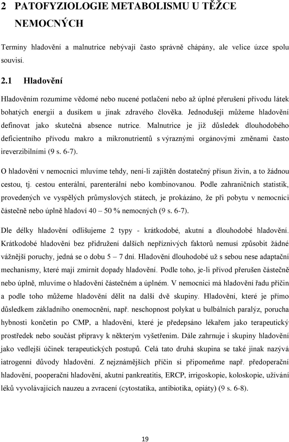 Jednodušeji můžeme hladovění definovat jako skutečná absence nutrice.