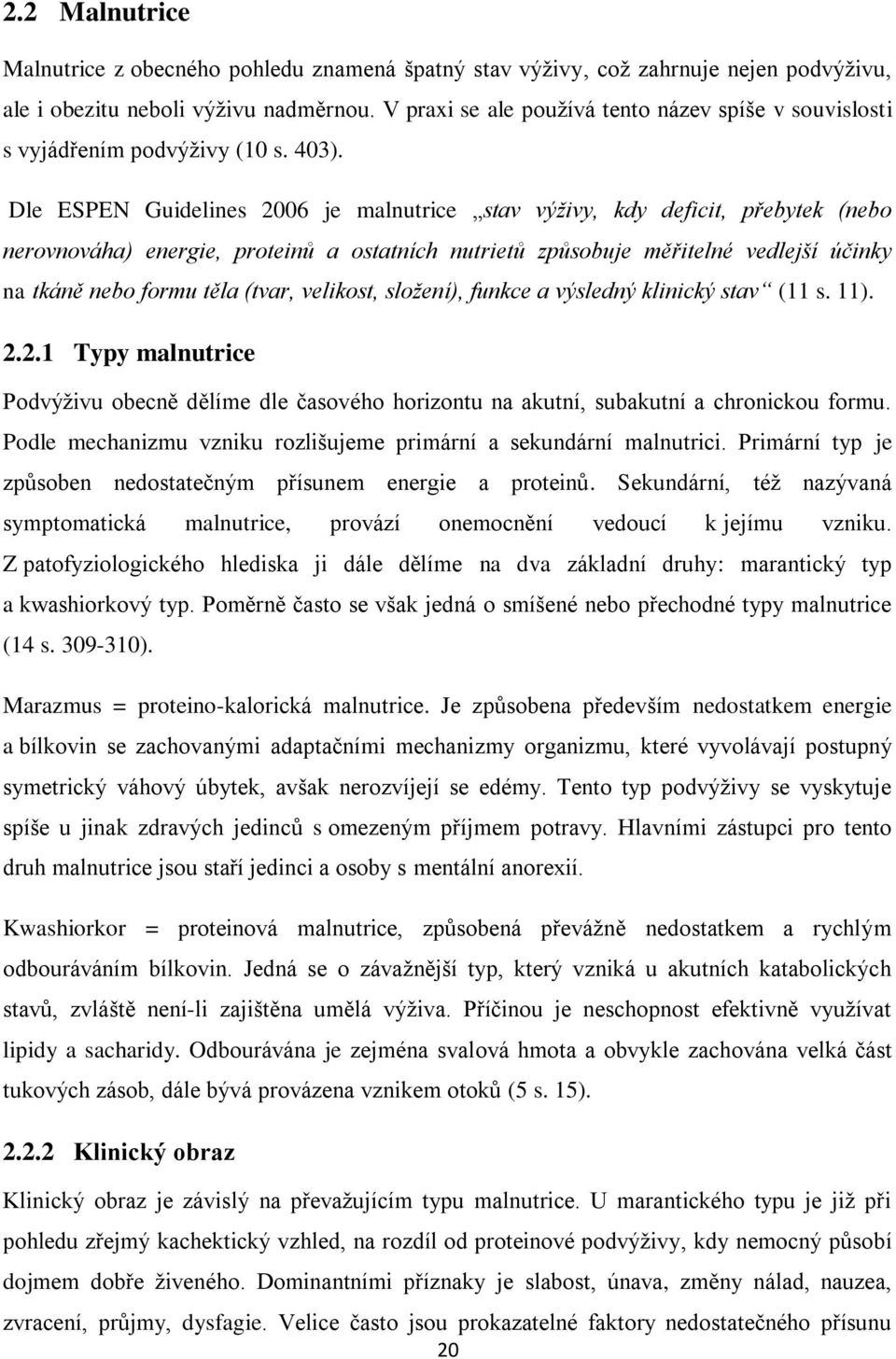 Dle ESPEN Guidelines 2006 je malnutrice stav výživy, kdy deficit, přebytek (nebo nerovnováha) energie, proteinů a ostatních nutrietů způsobuje měřitelné vedlejší účinky na tkáně nebo formu těla