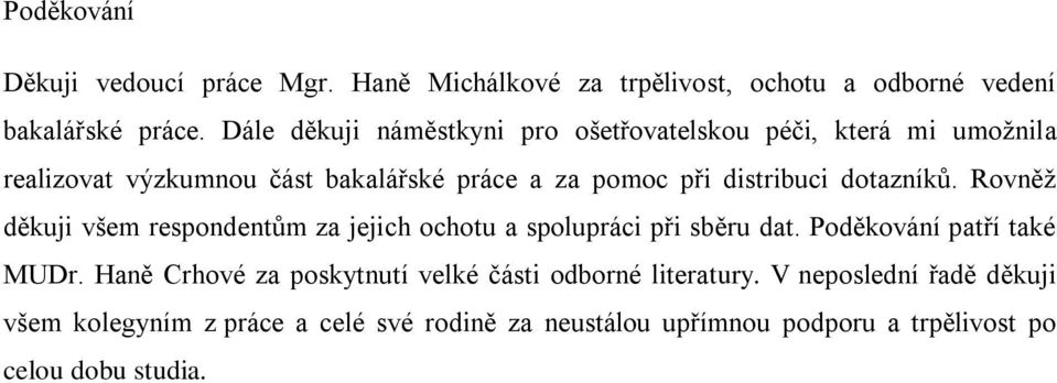 dotazníků. Rovněž děkuji všem respondentům za jejich ochotu a spolupráci při sběru dat. Poděkování patří také MUDr.