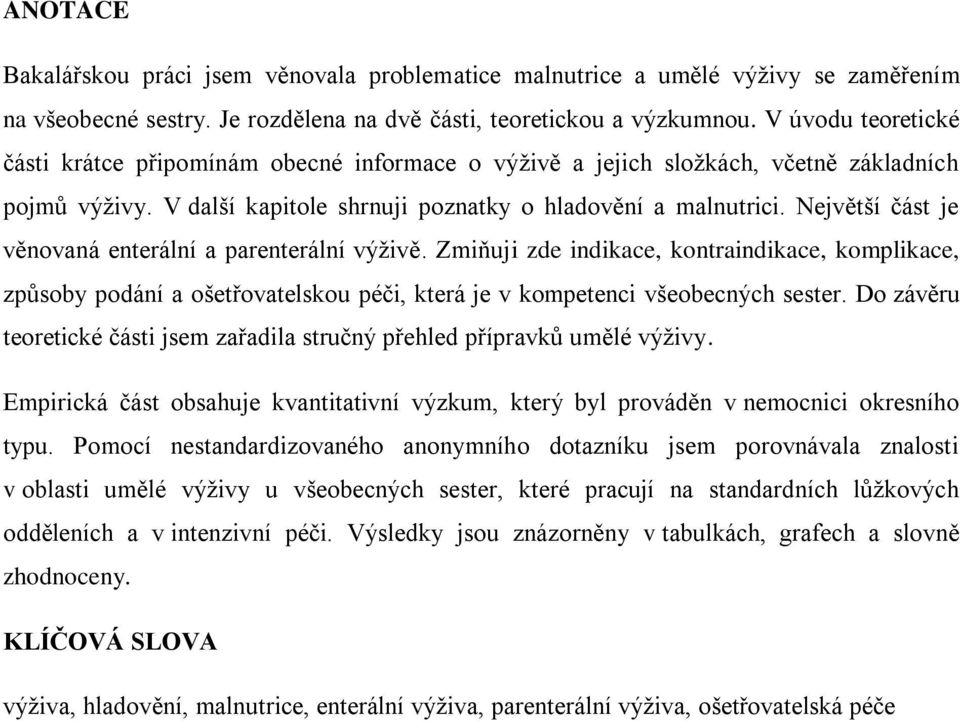 Největší část je věnovaná enterální a parenterální výživě. Zmiňuji zde indikace, kontraindikace, komplikace, způsoby podání a ošetřovatelskou péči, která je v kompetenci všeobecných sester.